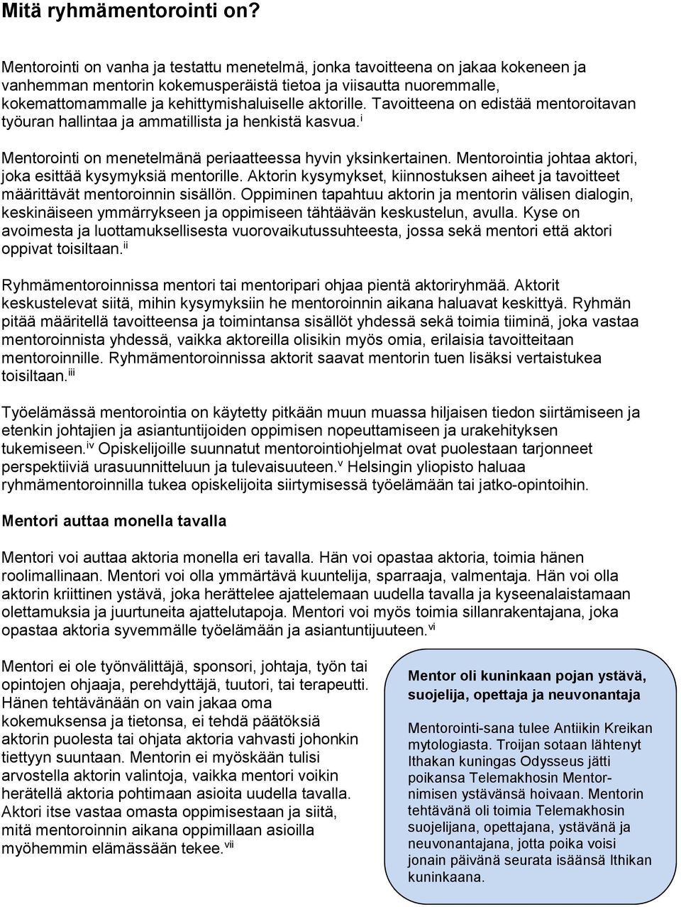 aktorille. Tavoitteena on edistää mentoroitavan työuran hallintaa ja ammatillista ja henkistä kasvua. i Mentorointi on menetelmänä periaatteessa hyvin yksinkertainen.