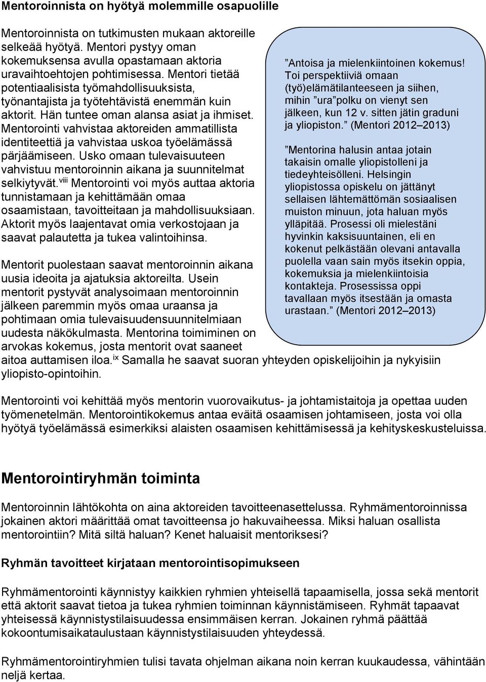 Hän tuntee oman alansa asiat ja ihmiset. Mentorointi vahvistaa aktoreiden ammatillista identiteettiä ja vahvistaa uskoa työelämässä pärjäämiseen.