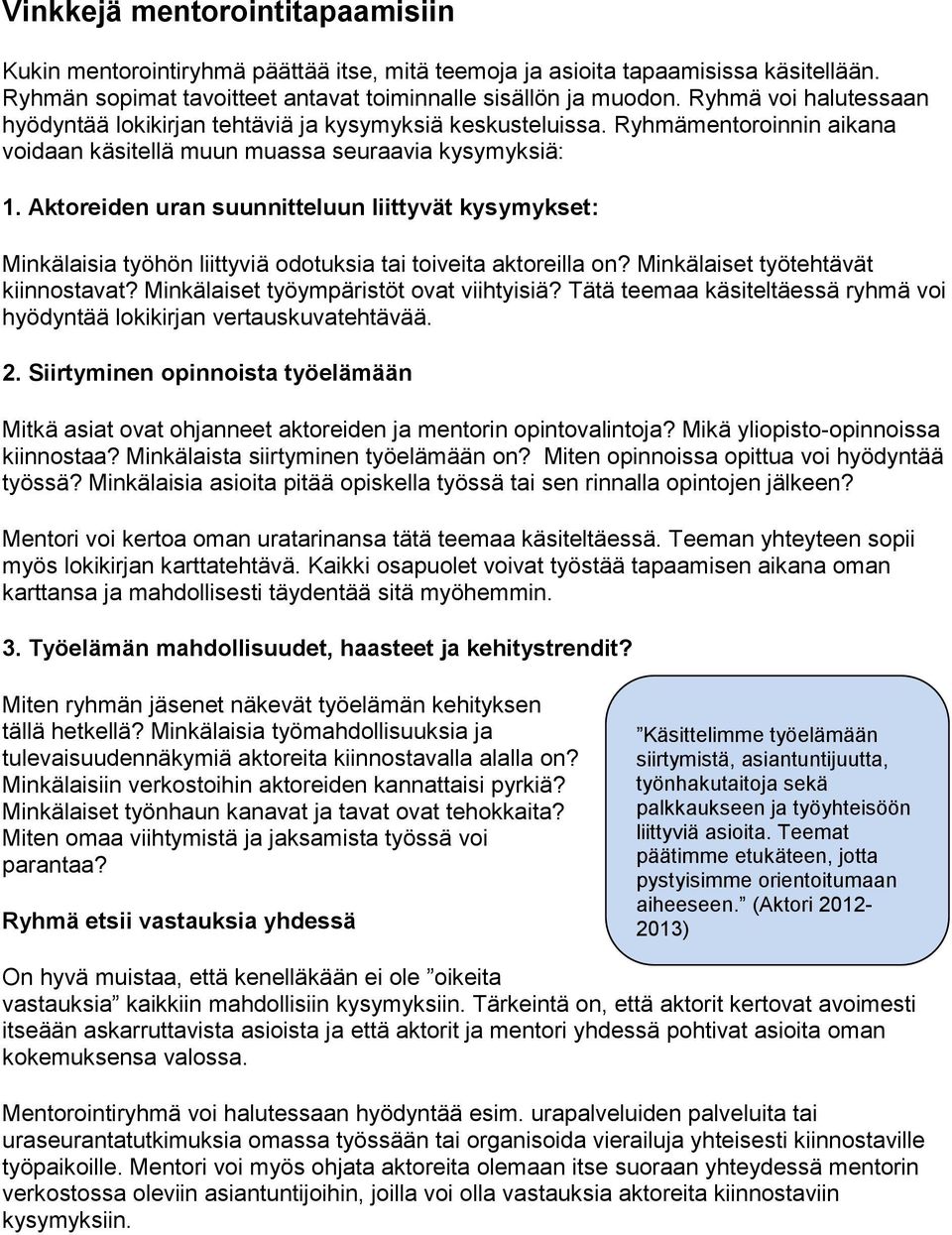 Aktoreiden uran suunnitteluun liittyvät kysymykset: Minkälaisia työhön liittyviä odotuksia tai toiveita aktoreilla on? Minkälaiset työtehtävät kiinnostavat? Minkälaiset työympäristöt ovat viihtyisiä?