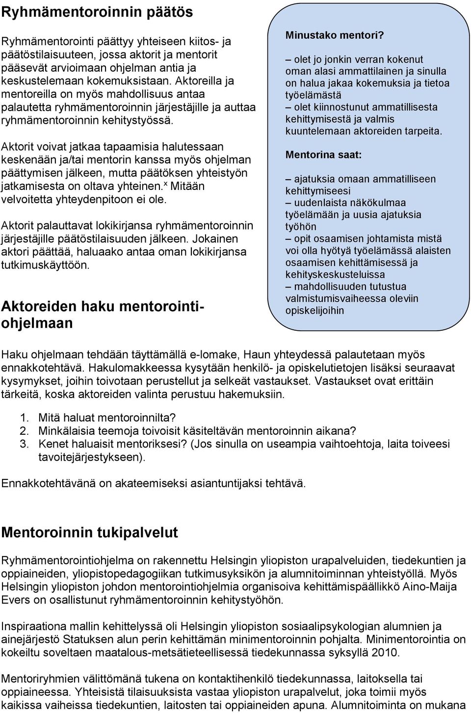 Minkälaisia teemoja toivoisit käsiteltävän mentoroinnin aikana? 3. Kenet haluaisit mentoriksesi? (Jos sinulla on useampia vaihtoehtoja, laita toiveesi tavoitejärjestykseen).