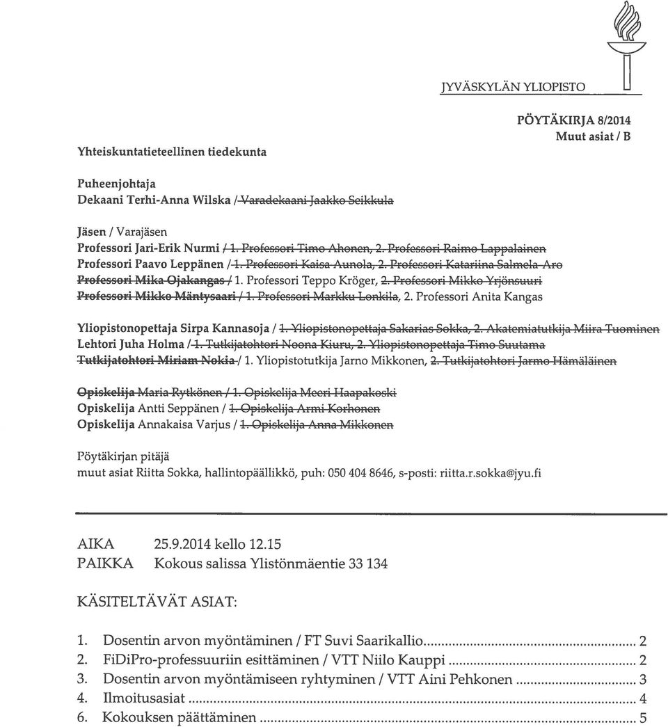 Professori Teppo Kröger, 2. Professori Mikko Yjönsuuri Professori Mikko Mäntysaari! 1. Professori Markku Lonkila, 2, Professori Anita Kangas Yliopistonopettaja Sirpa Kannasoja! 1. Yliopistonopettaja Sakarias Sokka, 2.