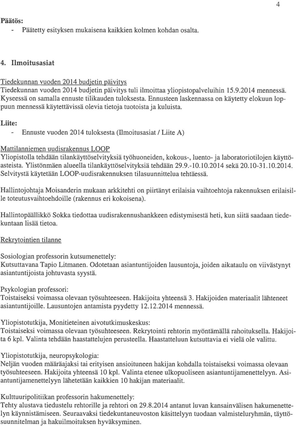 Liite: - Ennuste vuoden 2014 tuloksesta (Ilmoitusasiat / Liite A) Mattilanniemen uudisrakennus LOOP Yliopistolla tehdään tilankäyttöselvityksiä työhuoneiden, kokous-, luento- ja laboratoriotilojen