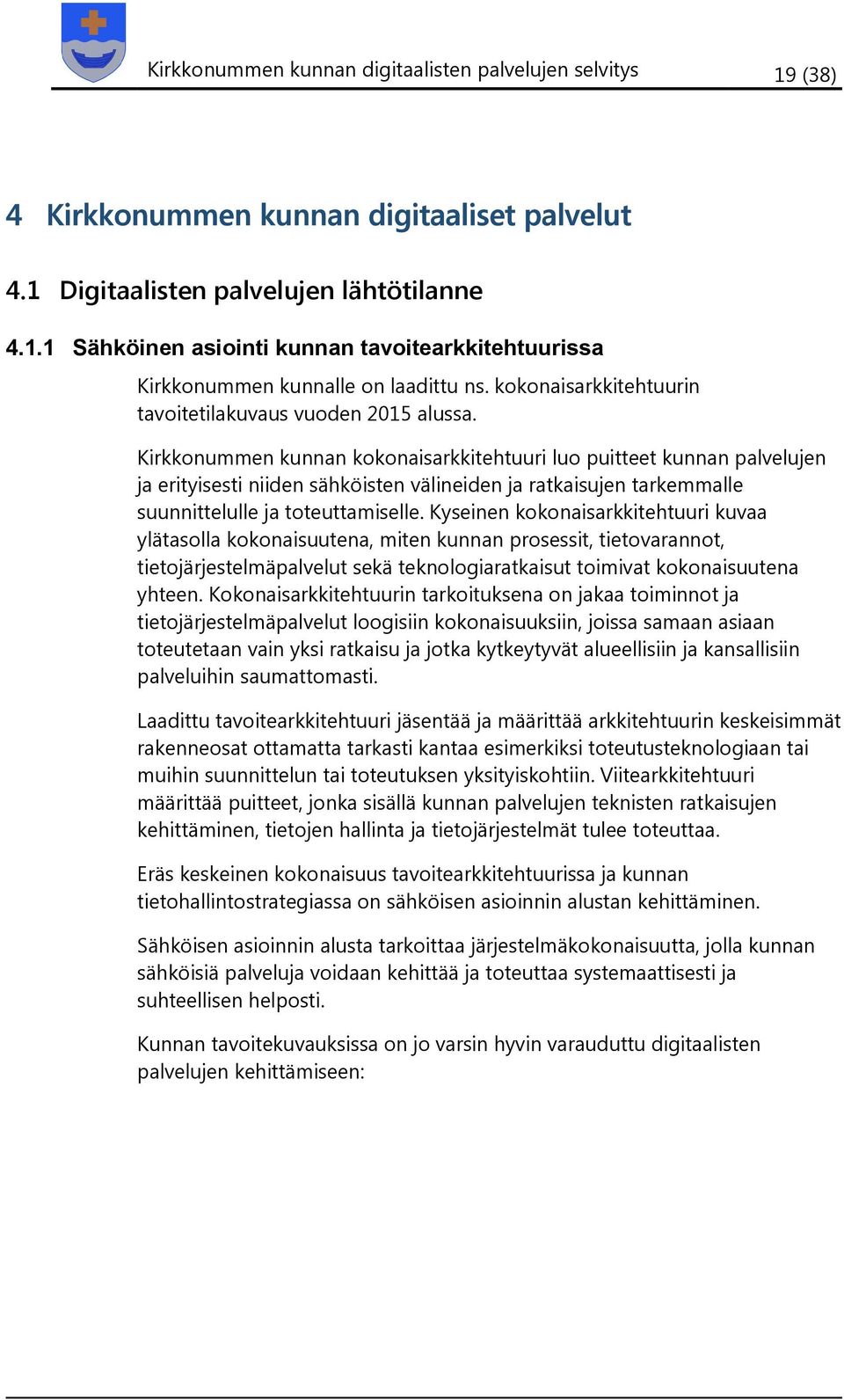 Kirkkonummen kunnan kokonaisarkkitehtuuri luo puitteet kunnan palvelujen ja erityisesti niiden sähköisten välineiden ja ratkaisujen tarkemmalle suunnittelulle ja toteuttamiselle.
