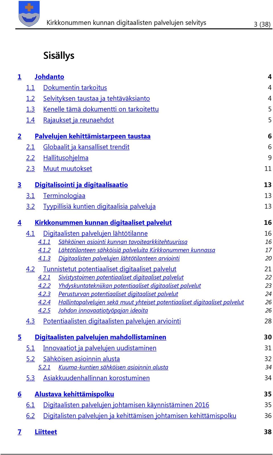 3 Muut muutokset 11 3 Digitalisointi ja digitaalisaatio 13 3.1 Terminologiaa 13 3.2 Tyypillisiä kuntien digitaalisia palveluja 13 4 Kirkkonummen kunnan digitaaliset palvelut 16 4.