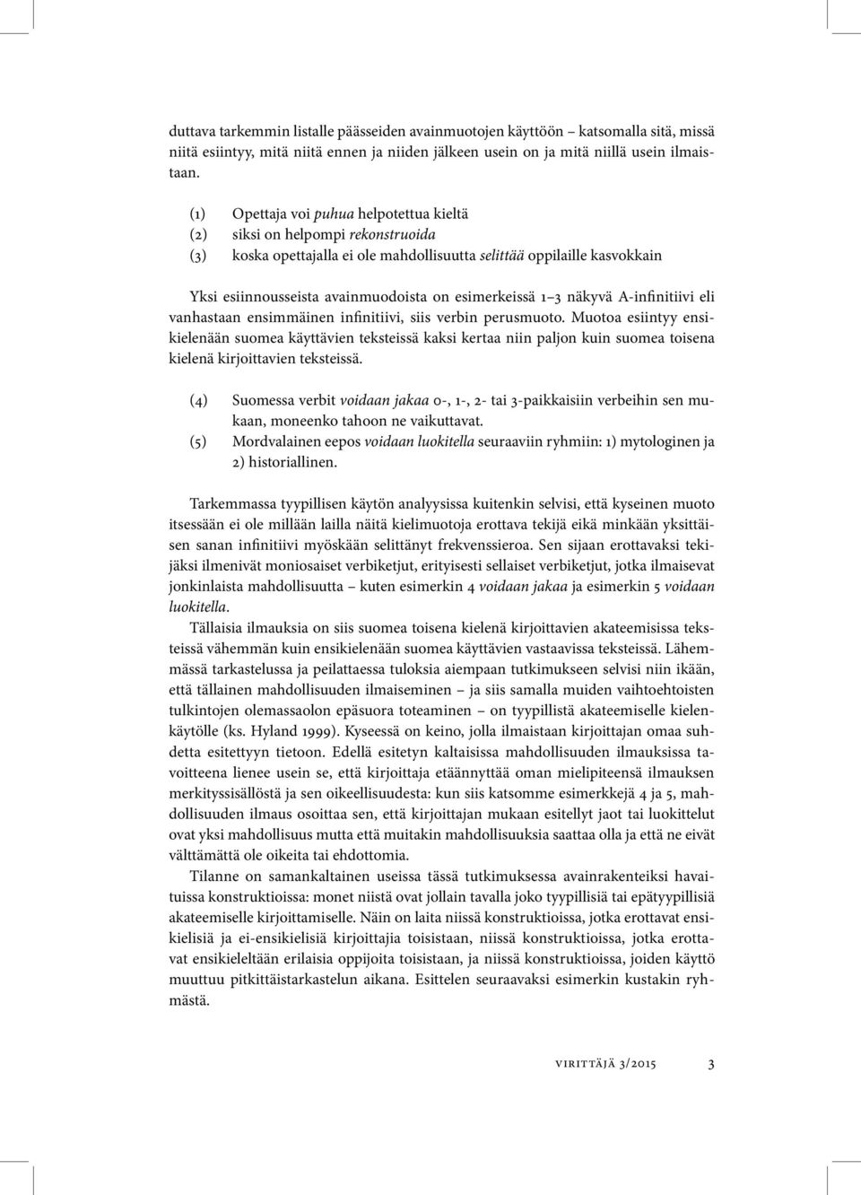 esimerkeissä 1 3 näkyvä A-infinitiivi eli vanhastaan ensimmäinen infinitiivi, siis verbin perusmuoto.