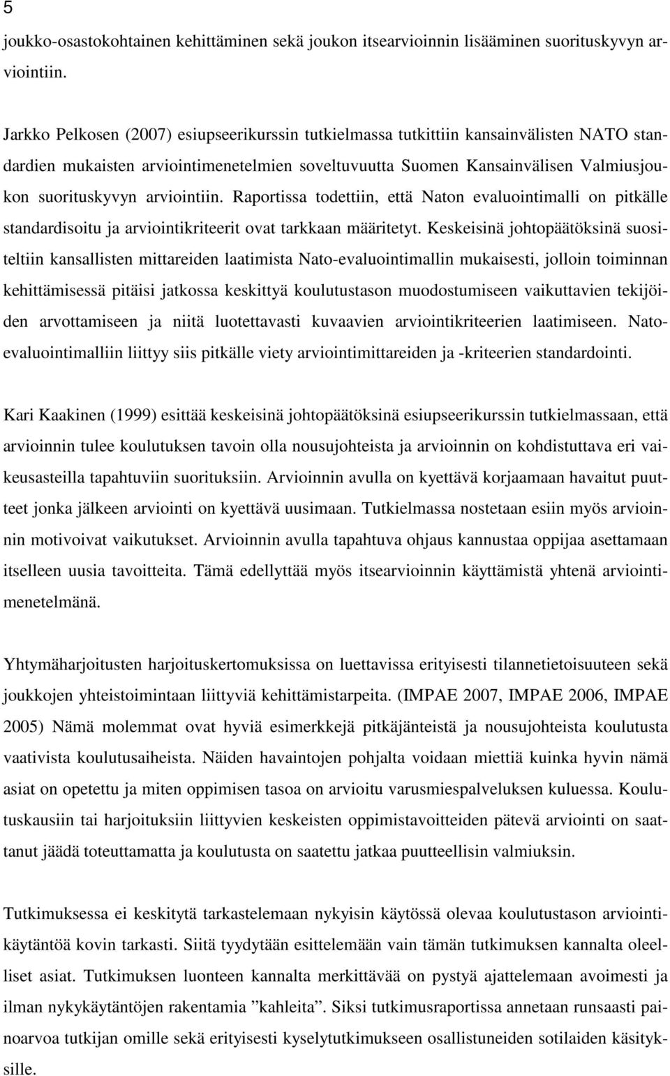 arviointiin. Raportissa todettiin, että Naton evaluointimalli on pitkälle standardisoitu ja arviointikriteerit ovat tarkkaan määritetyt.