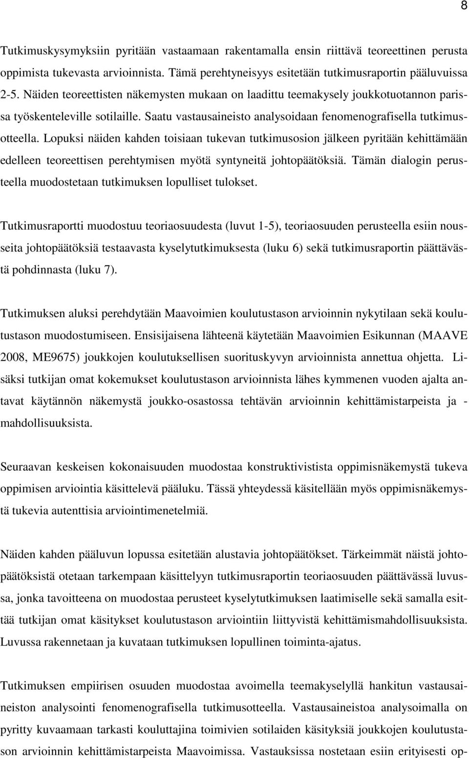 Lopuksi näiden kahden toisiaan tukevan tutkimusosion jälkeen pyritään kehittämään edelleen teoreettisen perehtymisen myötä syntyneitä johtopäätöksiä.