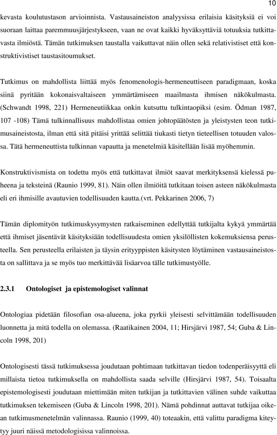 Tämän tutkimuksen taustalla vaikuttavat näin ollen sekä relativistiset että konstruktivistiset taustasitoumukset.