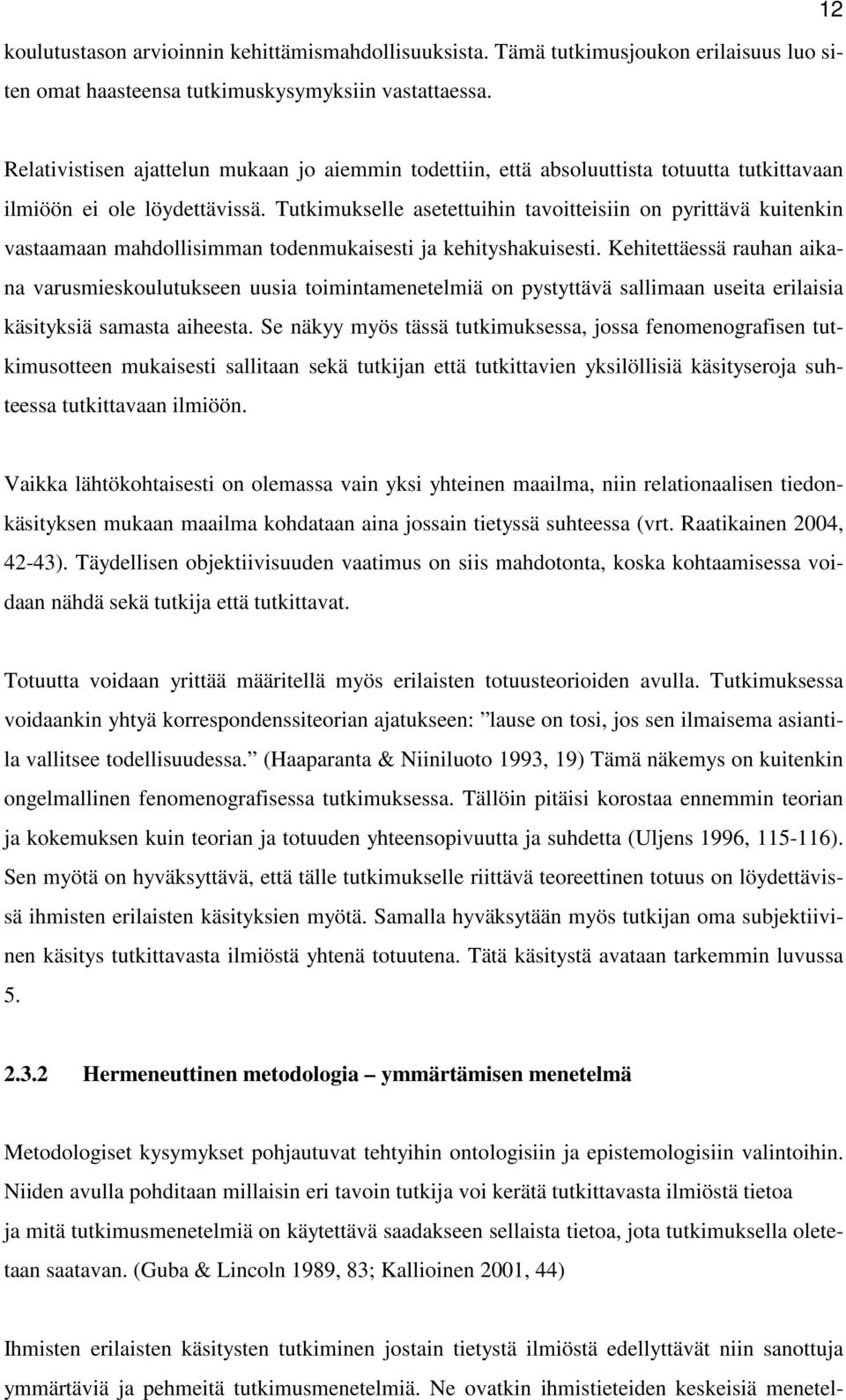 Tutkimukselle asetettuihin tavoitteisiin on pyrittävä kuitenkin vastaamaan mahdollisimman todenmukaisesti ja kehityshakuisesti.