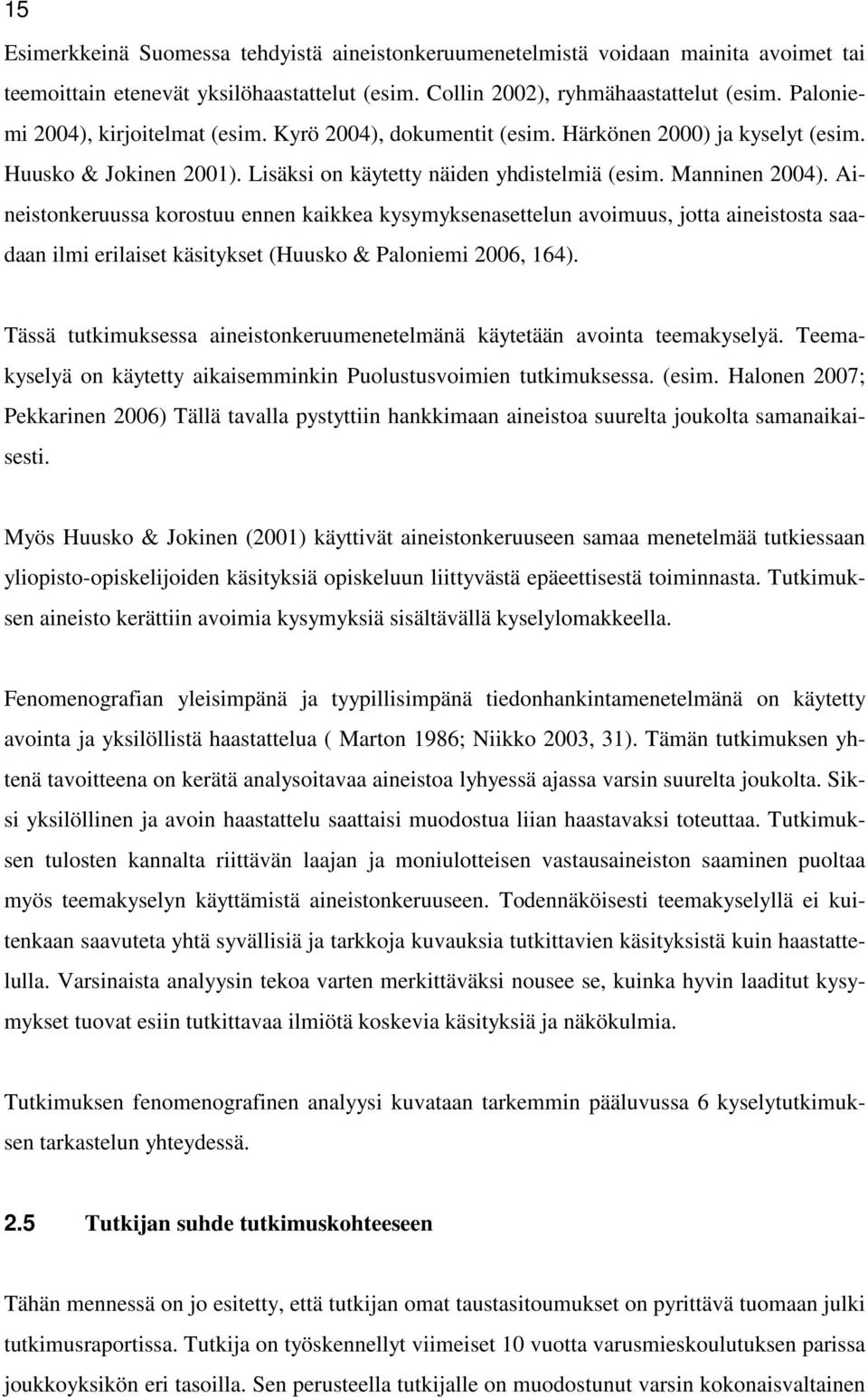 Aineistonkeruussa korostuu ennen kaikkea kysymyksenasettelun avoimuus, jotta aineistosta saadaan ilmi erilaiset käsitykset (Huusko & Paloniemi 2006, 164).