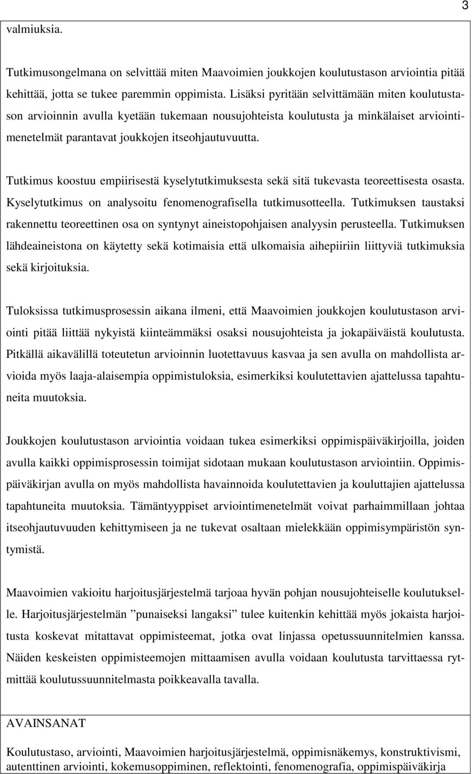 Tutkimus koostuu empiirisestä kyselytutkimuksesta sekä sitä tukevasta teoreettisesta osasta. Kyselytutkimus on analysoitu fenomenografisella tutkimusotteella.