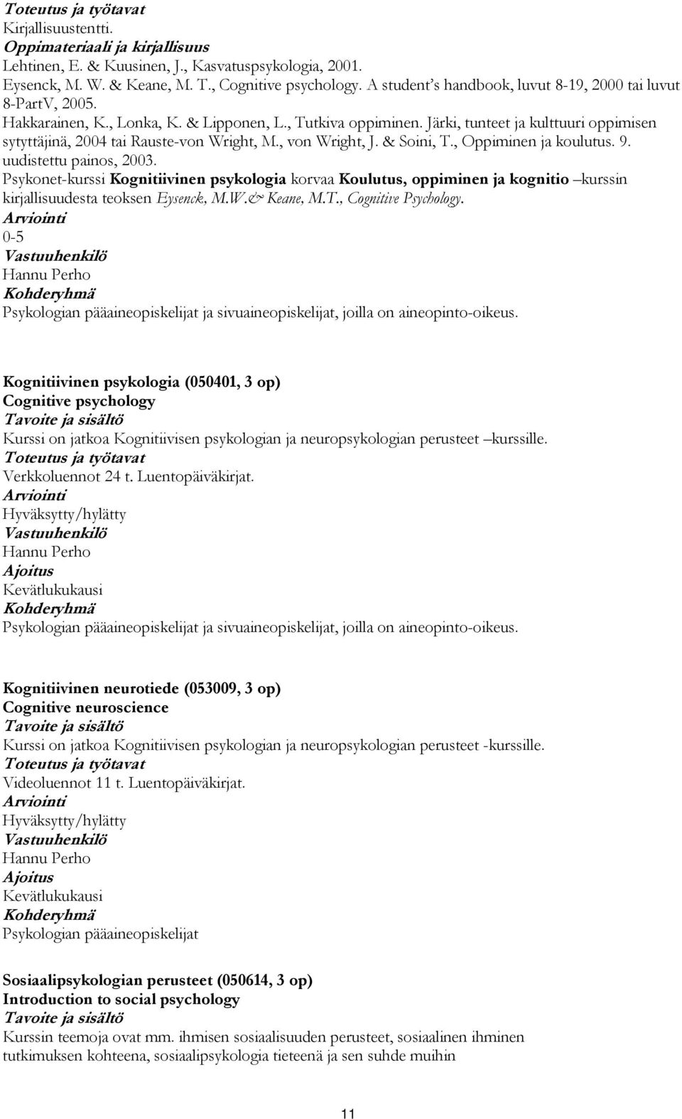 uudistettu painos, 2003. Psykonet-kurssi Kognitiivinen psykologia korvaa Koulutus, oppiminen ja kognitio kurssin kirjallisuudesta teoksen Eysenck, M.W.& Keane, M.T., Cognitive Psychology.