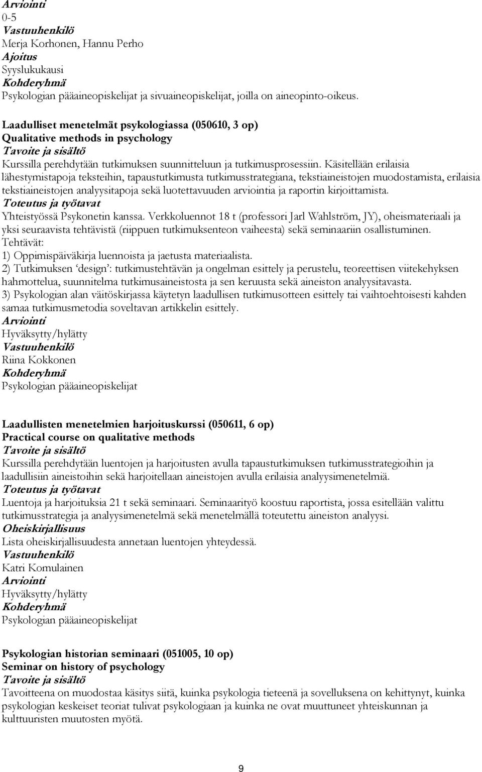 Käsitellään erilaisia lähestymistapoja teksteihin, tapaustutkimusta tutkimusstrategiana, tekstiaineistojen muodostamista, erilaisia tekstiaineistojen analyysitapoja sekä luotettavuuden arviointia ja