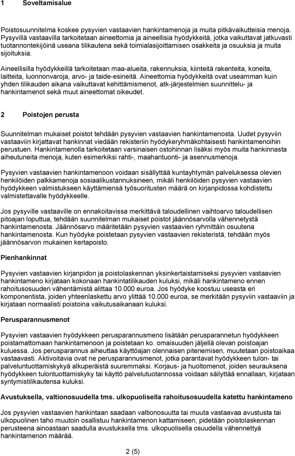 sijoituksia. Aineellisilla hyödykkeillä tarkoitetaan maa-alueita, rakennuksia, kiinteitä rakenteita, koneita, laitteita, luonnonvaroja, arvo- ja taide-esineitä.