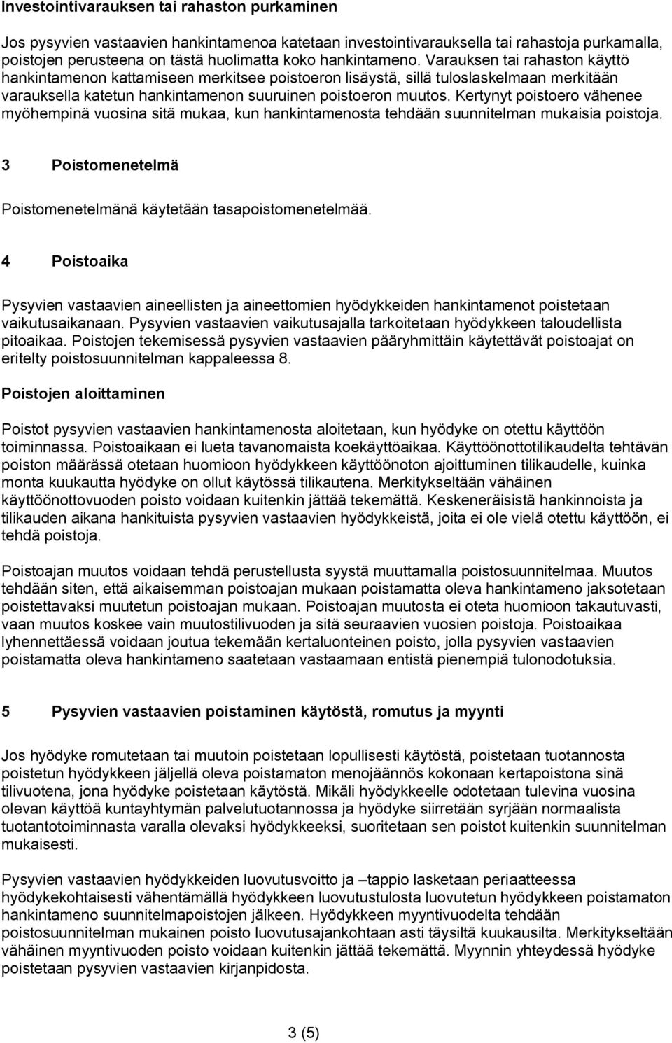 Kertynyt poistoero vähenee myöhempinä vuosina sitä mukaa, kun hankintamenosta tehdään suunnitelman mukaisia poistoja. 3 Poistomenetelmä Poistomenetelmänä käytetään tasapoistomenetelmää.