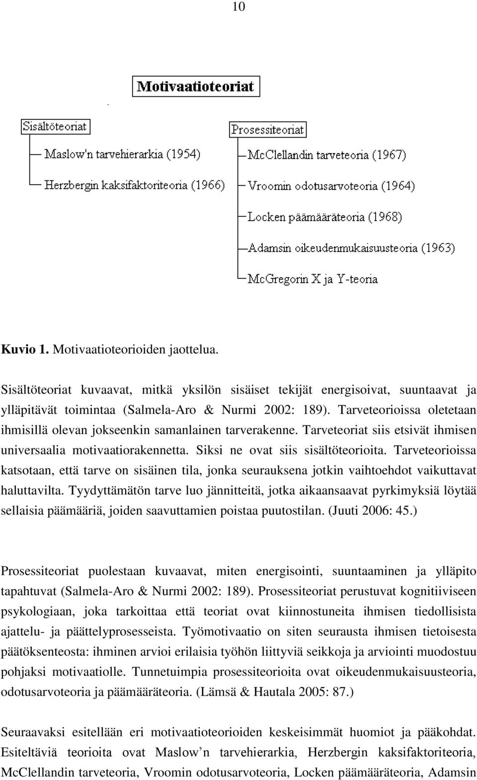 Tarveteorioissa katsotaan, että tarve on sisäinen tila, jonka seurauksena jotkin vaihtoehdot vaikuttavat haluttavilta.