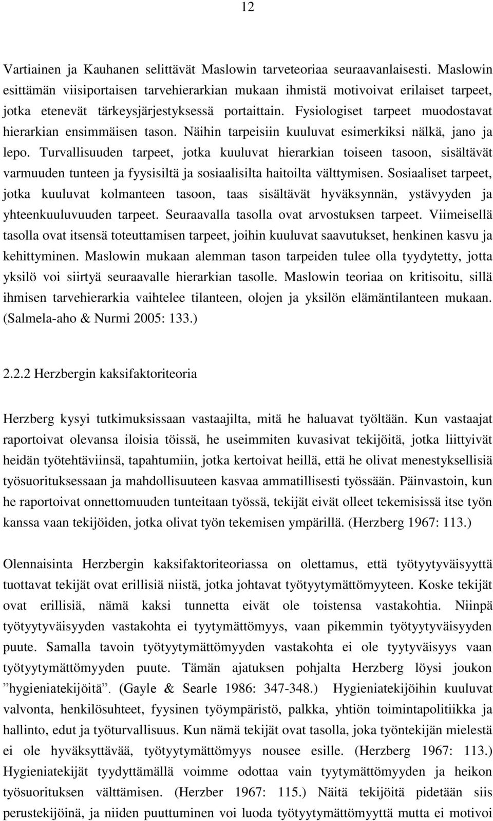 Fysiologiset tarpeet muodostavat hierarkian ensimmäisen tason. Näihin tarpeisiin kuuluvat esimerkiksi nälkä, jano ja lepo.