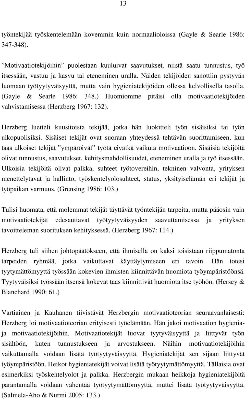 Näiden tekijöiden sanottiin pystyvän luomaan työtyytyväisyyttä, mutta vain hygieniatekijöiden ollessa kelvollisella tasolla. (Gayle & Searle 1986: 348.