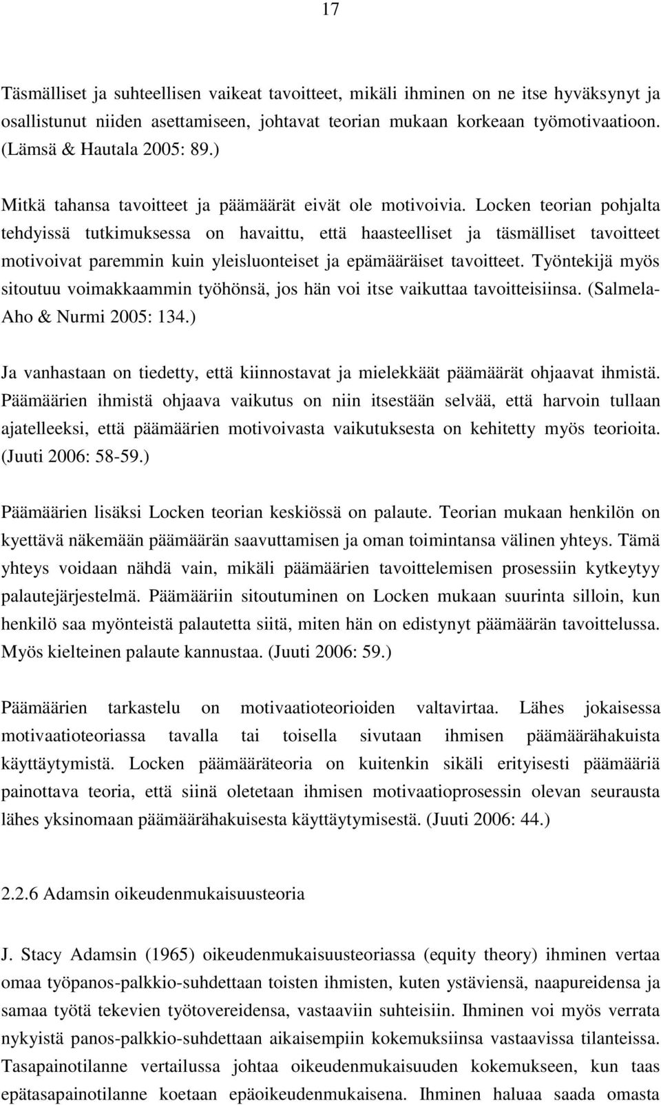 Locken teorian pohjalta tehdyissä tutkimuksessa on havaittu, että haasteelliset ja täsmälliset tavoitteet motivoivat paremmin kuin yleisluonteiset ja epämääräiset tavoitteet.