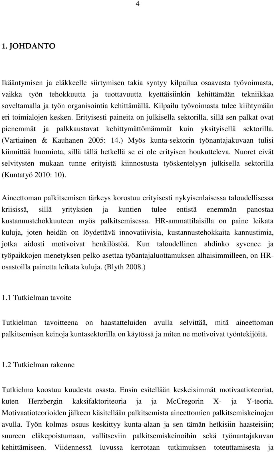 Erityisesti paineita on julkisella sektorilla, sillä sen palkat ovat pienemmät ja palkkaustavat kehittymättömämmät kuin yksityisellä sektorilla. (Vartiainen & Kauhanen 2005: 14.