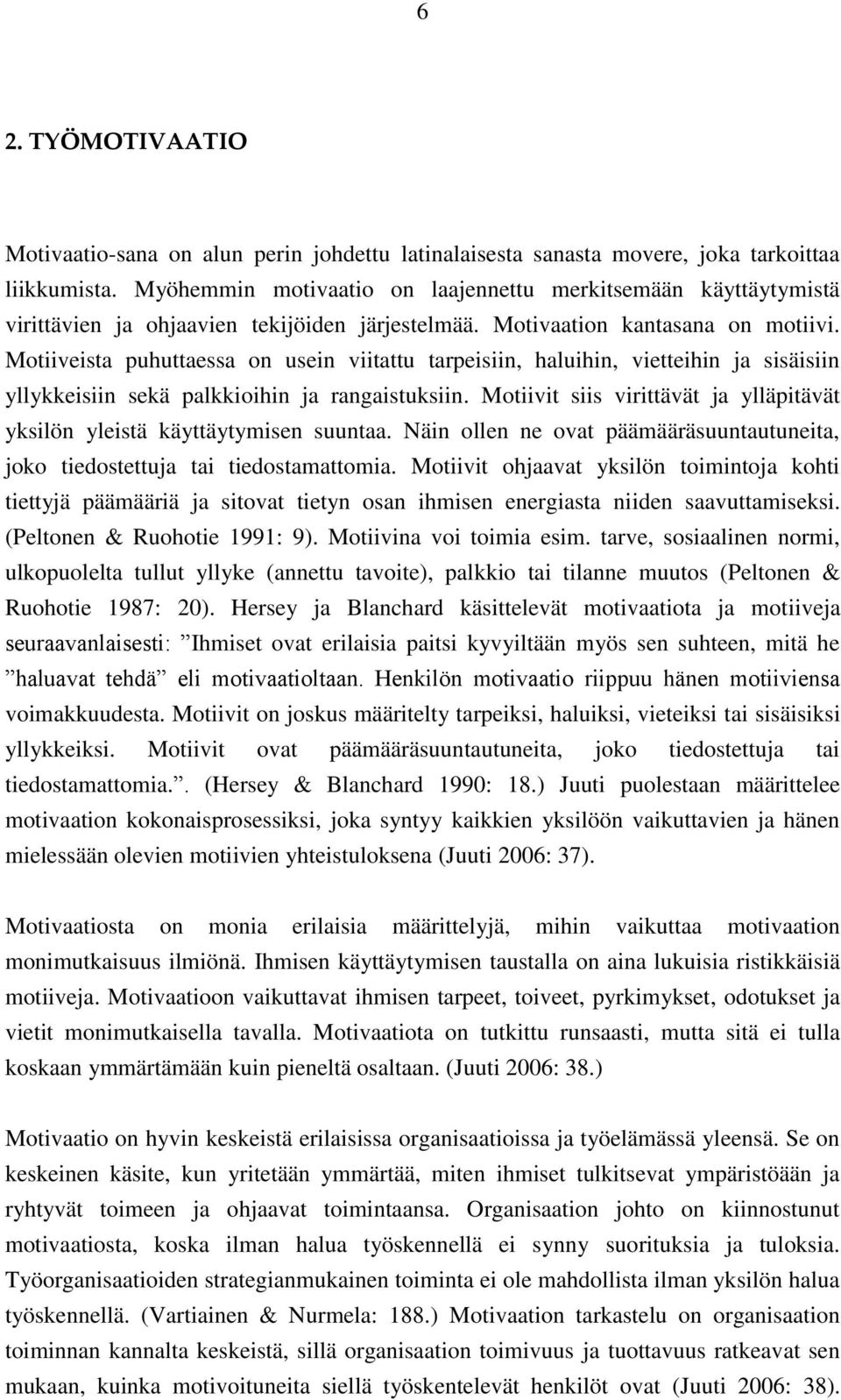 Motiiveista puhuttaessa on usein viitattu tarpeisiin, haluihin, vietteihin ja sisäisiin yllykkeisiin sekä palkkioihin ja rangaistuksiin.