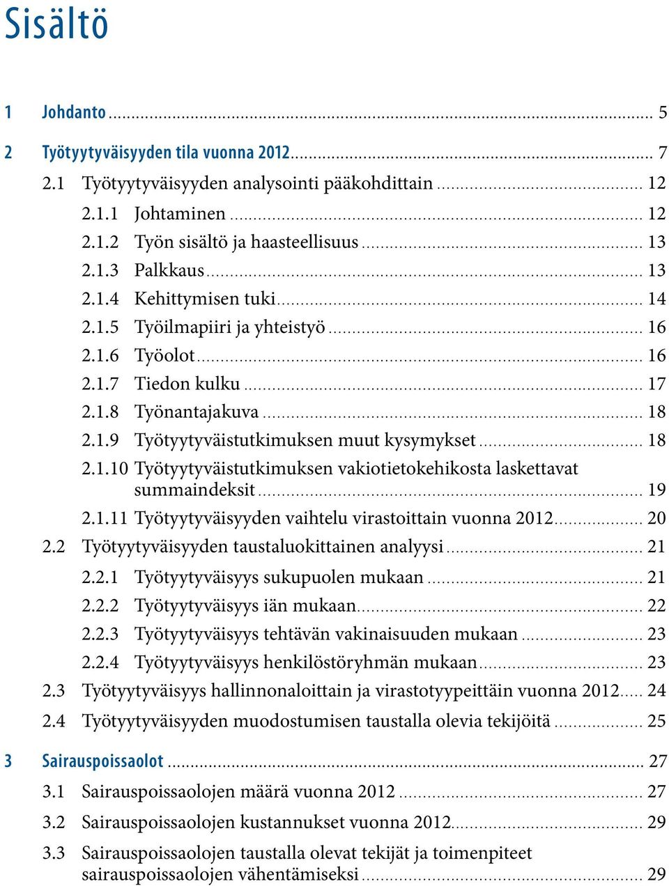 .. 19 2.1.11 Työtyytyväisyyden vaihtelu virastoittain vuonna 2012... 20 2.2 Työtyytyväisyyden taustaluokittainen analyysi... 21 2.2.1 Työtyytyväisyys sukupuolen mukaan... 21 2.2.2 Työtyytyväisyys iän mukaan.