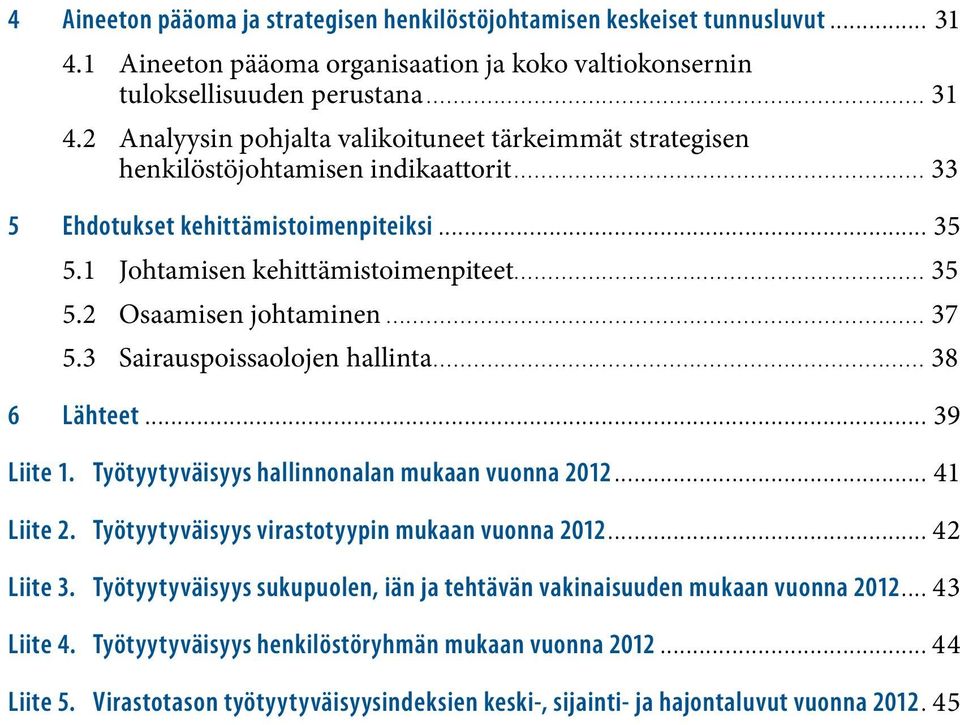 Työtyytyväisyys hallinnonalan mukaan vuonna 2012... 41 Liite 2. Työtyytyväisyys virastotyypin mukaan vuonna 2012... 42 Liite 3.