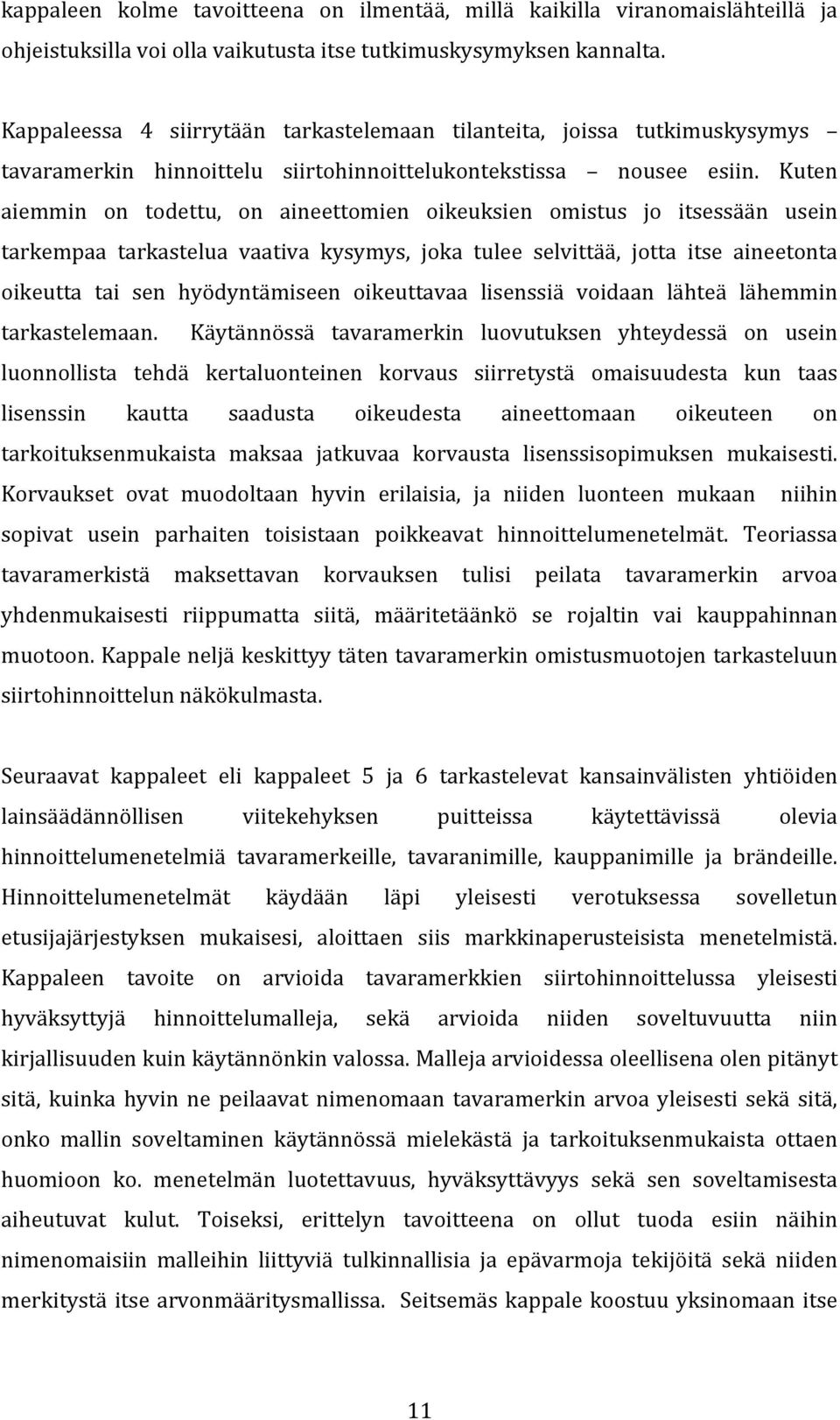 Kuten aiemmin on todettu, on aineettomien oikeuksien omistus jo itsessään usein tarkempaa tarkastelua vaativa kysymys, joka tulee selvittää, jotta itse aineetonta oikeutta tai sen hyödyntämiseen