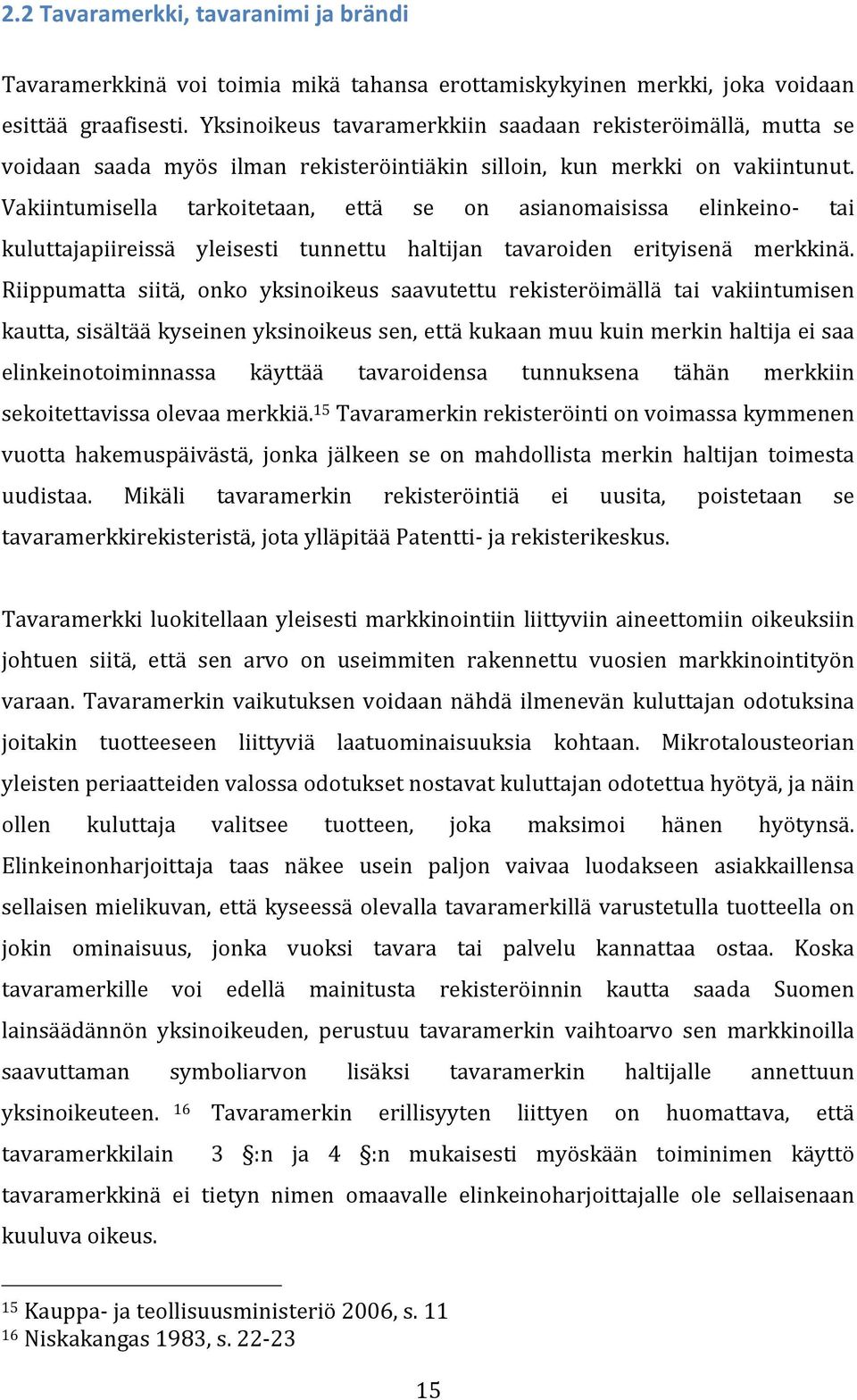 Vakiintumisella tarkoitetaan, että se on asianomaisissa elinkeino- tai kuluttajapiireissä yleisesti tunnettu haltijan tavaroiden erityisenä merkkinä.