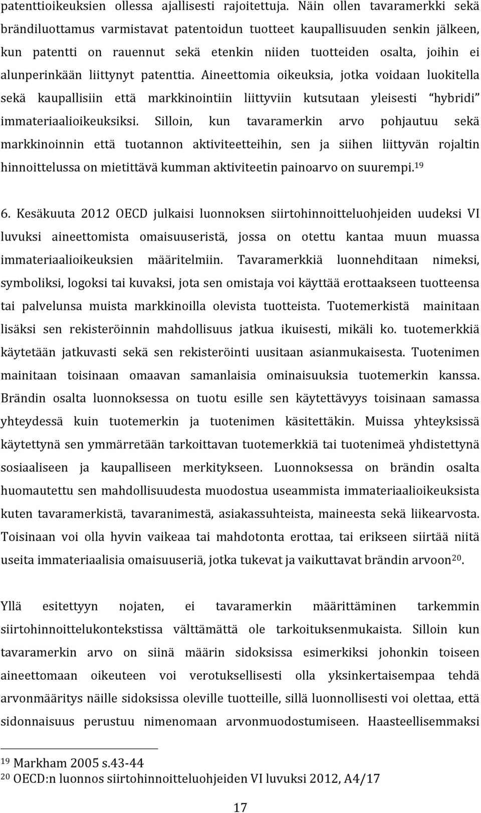 liittynyt patenttia. Aineettomia oikeuksia, jotka voidaan luokitella sekä kaupallisiin että markkinointiin liittyviin kutsutaan yleisesti hybridi immateriaalioikeuksiksi.