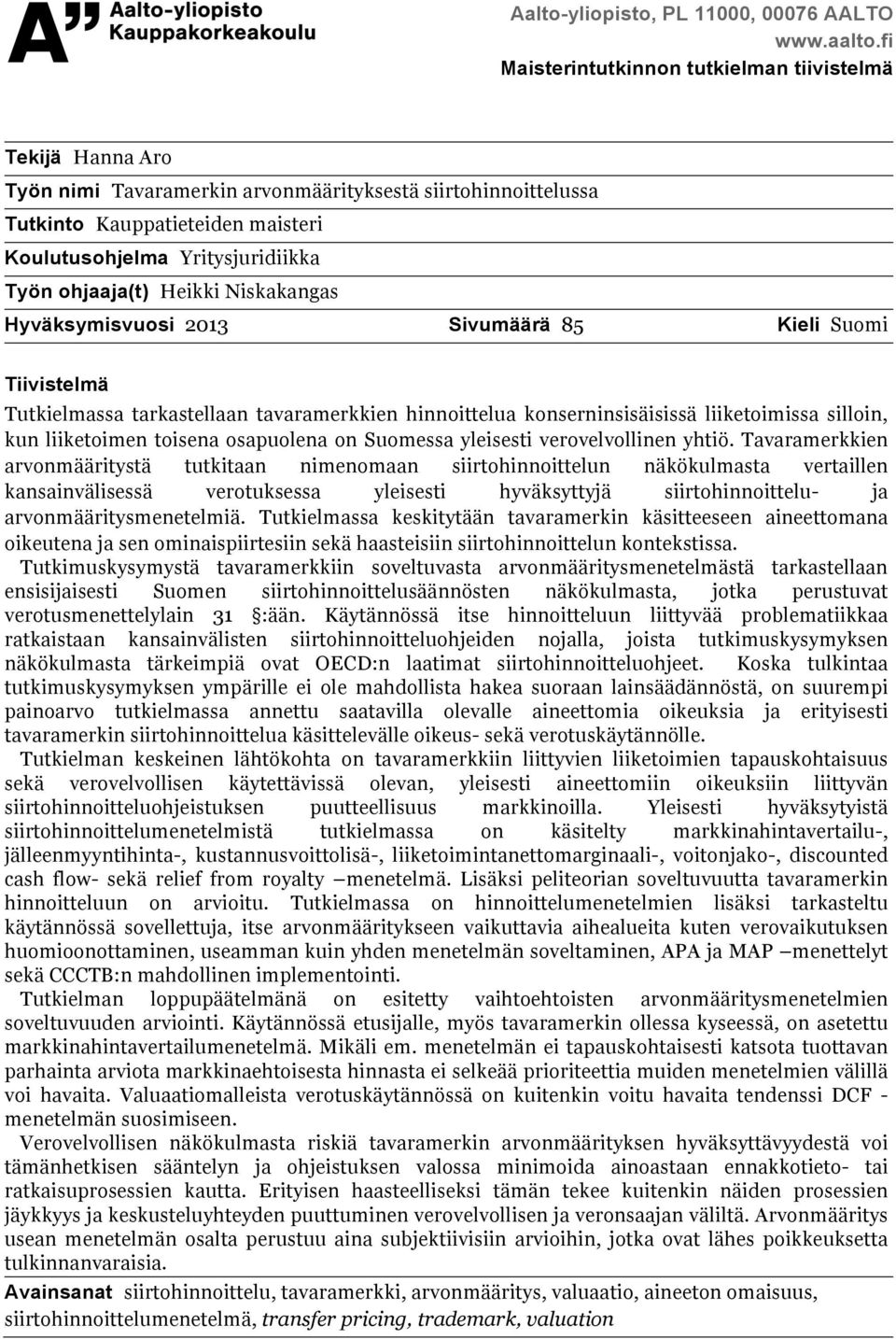 ohjaaja(t) Heikki Niskakangas Hyväksymisvuosi 2013 Sivumäärä 85 Kieli Suomi Tiivistelmä Tutkielmassa tarkastellaan tavaramerkkien hinnoittelua konserninsisäisissä liiketoimissa silloin, kun