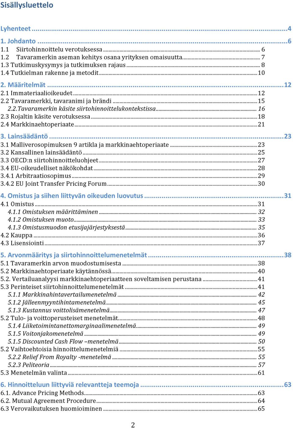 3 Rojaltin käsite verotuksessa... 18 2.4 Markkinaehtoperiaate... 21 3. Lainsäädäntö... 23 3.1 Malliverosopimuksen 9 artikla ja markkinaehtoperiaate... 23 3.2 Kansallinen lainsäädäntö... 25 3.