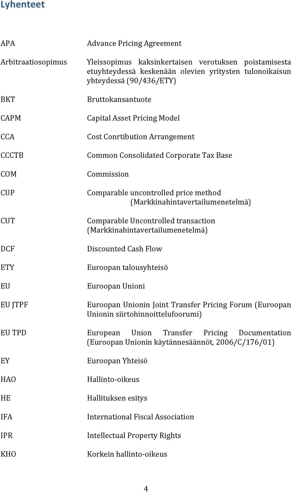 price method (Markkinahintavertailumenetelmä) Comparable Uncontrolled transaction (Markkinahintavertailumenetelmä) Discounted Cash Flow Euroopan talousyhteisö Euroopan Unioni Euroopan Unionin Joint