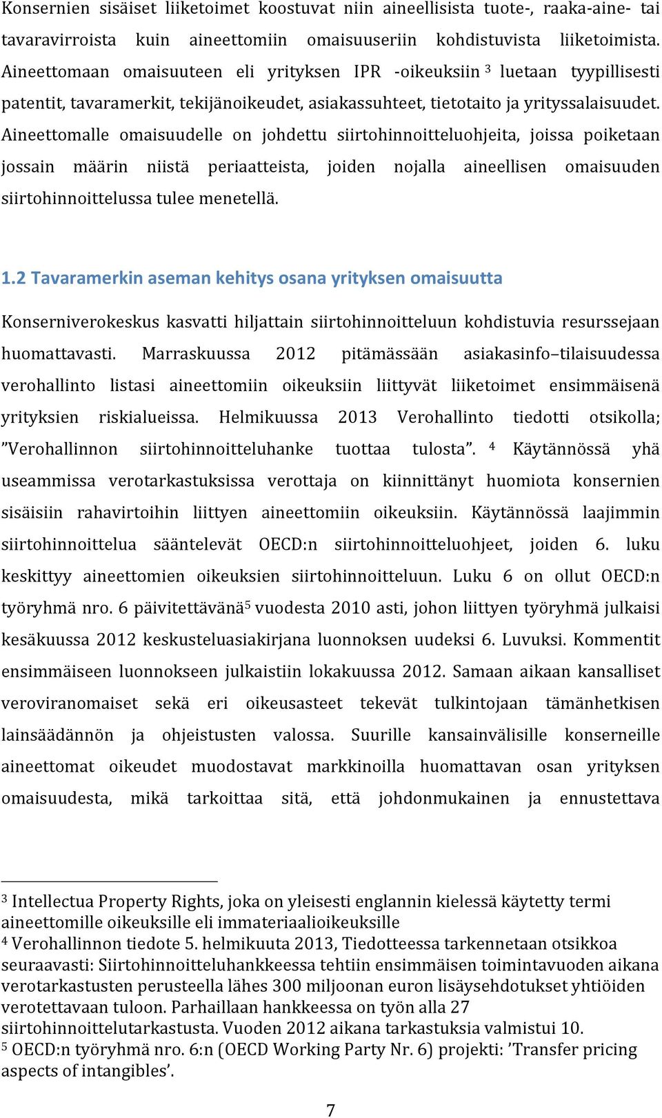 Aineettomalle omaisuudelle on johdettu siirtohinnoitteluohjeita, joissa poiketaan jossain määrin niistä periaatteista, joiden nojalla aineellisen omaisuuden siirtohinnoittelussa tulee menetellä. 1.