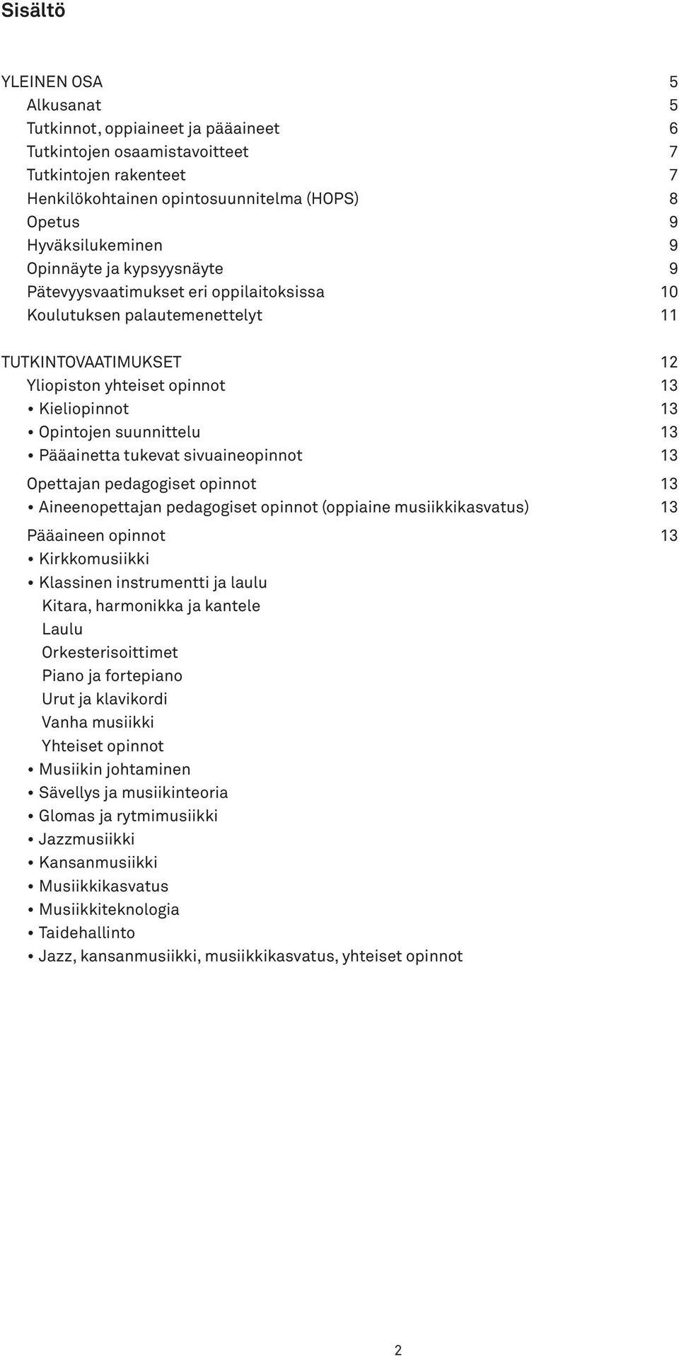 Pääainetta tukevat sivuaineopinnot 13 Opettajan pedagogiset opinnot 13 Aineenopettajan pedagogiset opinnot (oppiaine musiikkikasvatus) 13 Pääaineen opinnot 13 Kirkkomusiikki Klassinen instrumentti ja