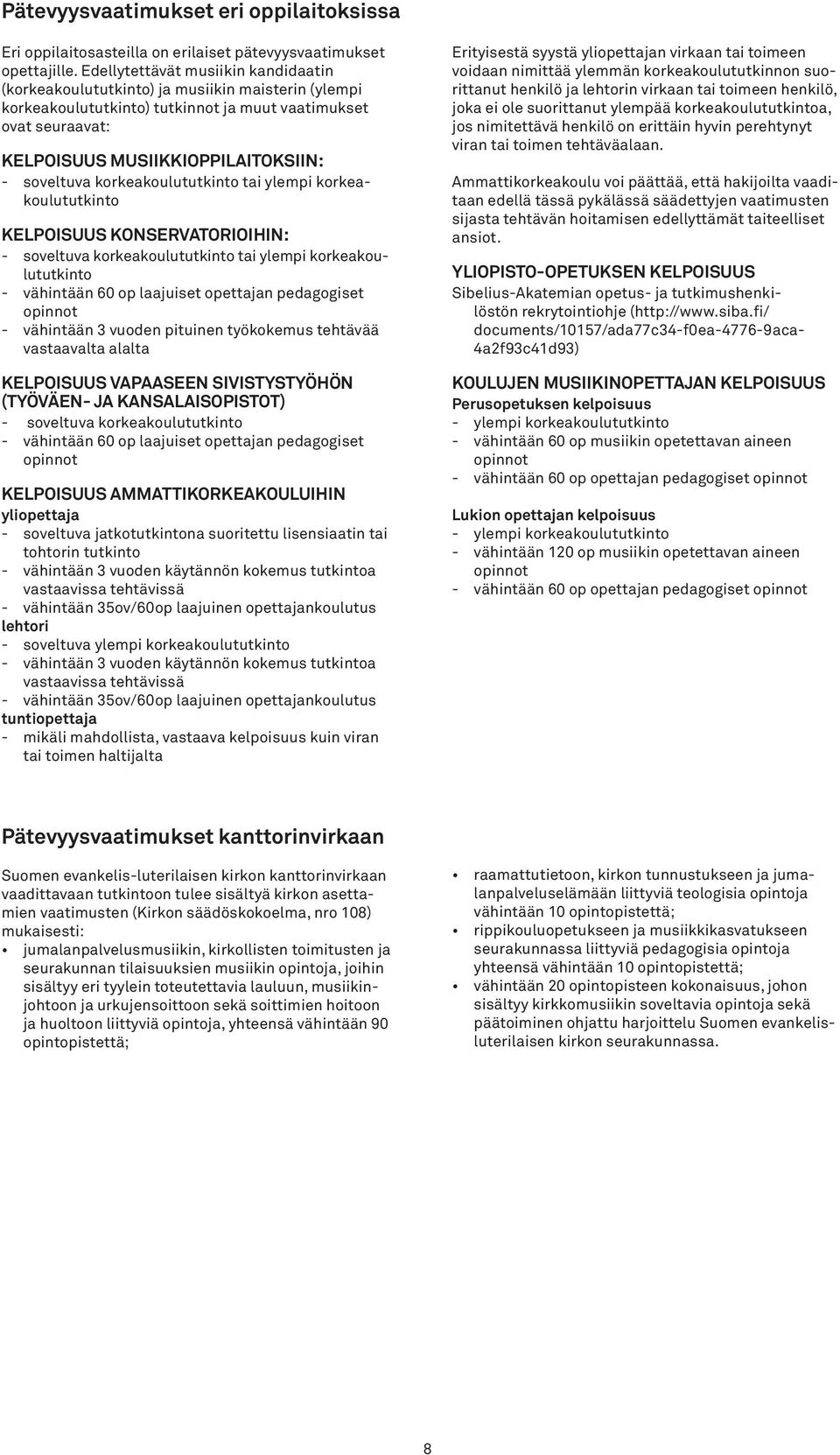 soveltuva korkeakoulututkinto tai ylempi korkeakoulututkinto Kelpoisuus konservatorioihin: - soveltuva korkeakoulututkinto tai ylempi korkeakoulututkinto - vähintään 60 op laajuiset opettajan