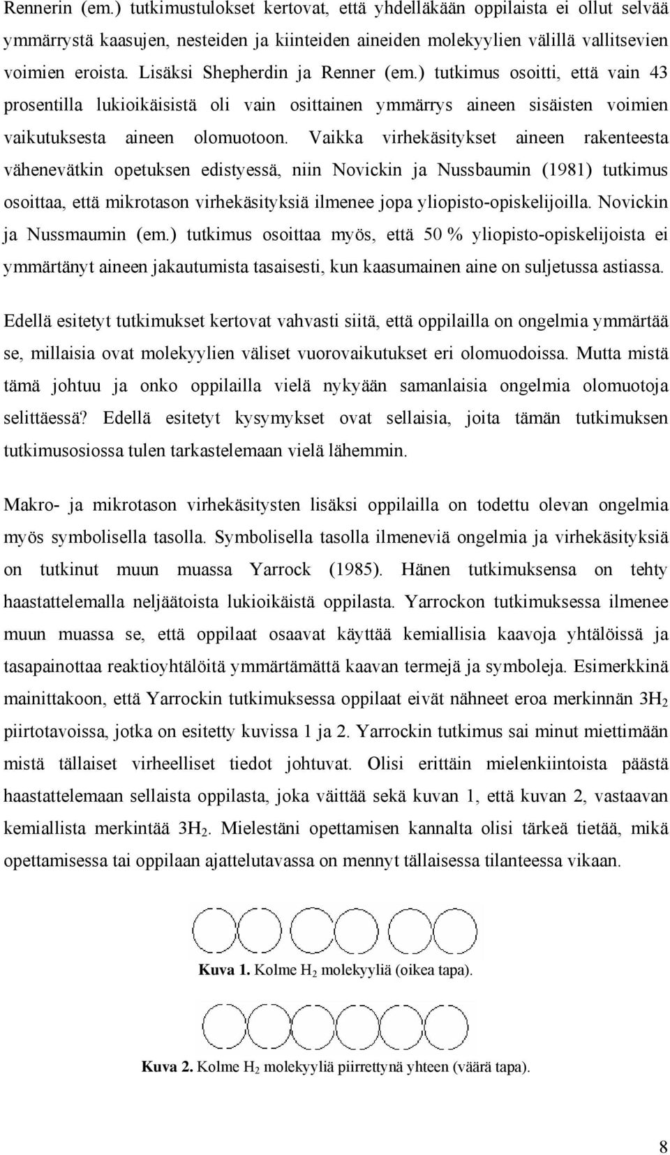 Vaikka virhekäsitykset aineen rakenteesta vähenevätkin opetuksen edistyessä, niin Novickin ja Nussbaumin (1981) tutkimus osoittaa, että mikrotason virhekäsityksiä ilmenee jopa