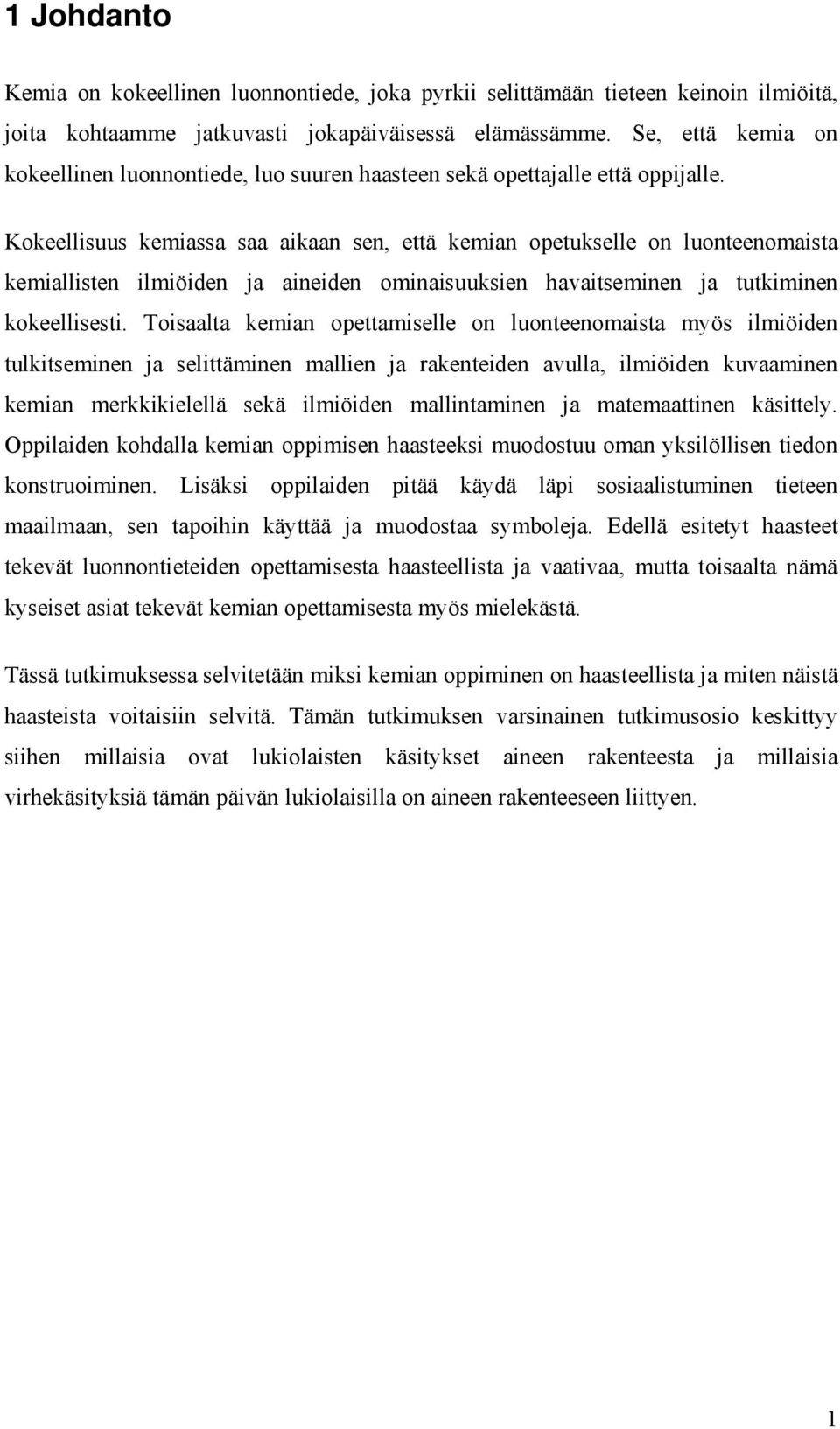 Kokeellisuus kemiassa saa aikaan sen, että kemian opetukselle on luonteenomaista kemiallisten ilmiöiden ja aineiden ominaisuuksien havaitseminen ja tutkiminen kokeellisesti.