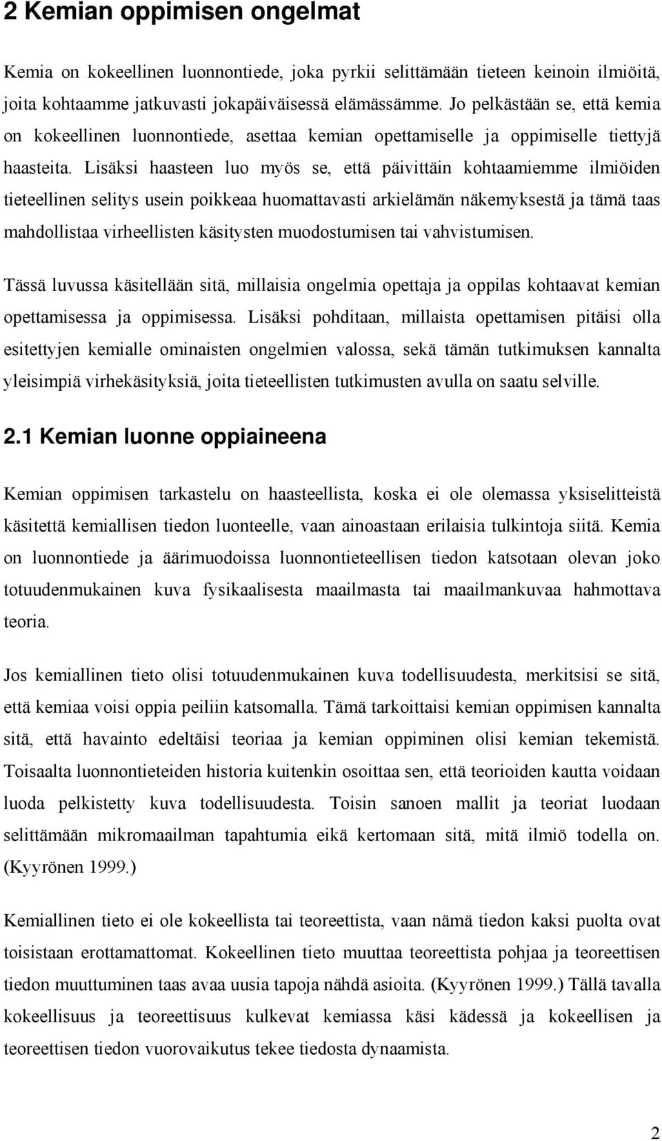 Lisäksi haasteen luo myös se, että päivittäin kohtaamiemme ilmiöiden tieteellinen selitys usein poikkeaa huomattavasti arkielämän näkemyksestä ja tämä taas mahdollistaa virheellisten käsitysten