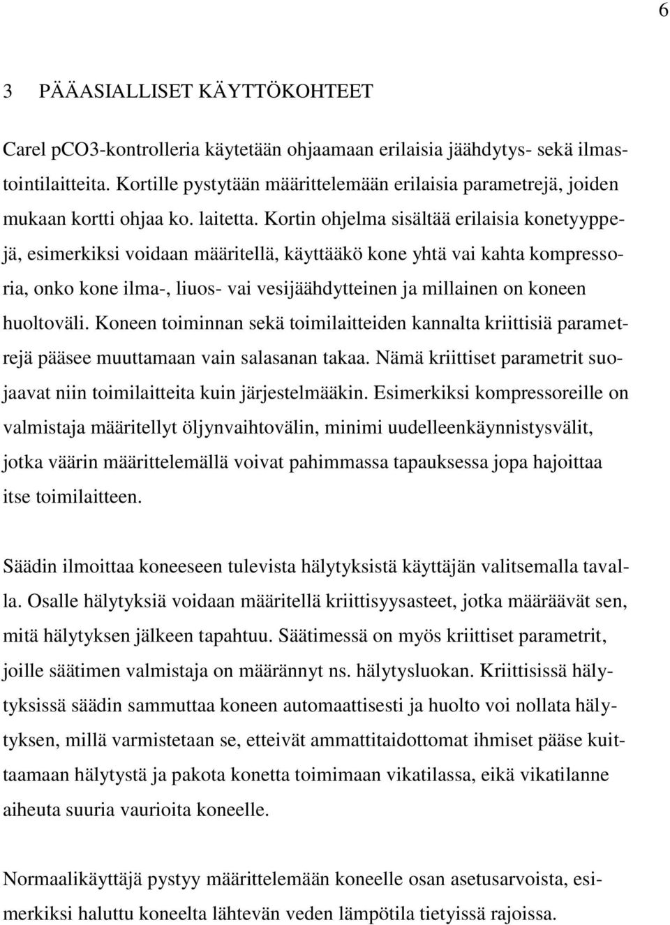 Kortin ohjelma sisältää erilaisia konetyyppejä, esimerkiksi voidaan määritellä, käyttääkö kone yhtä vai kahta kompressoria, onko kone ilma-, liuos- vai vesijäähdytteinen ja millainen on koneen