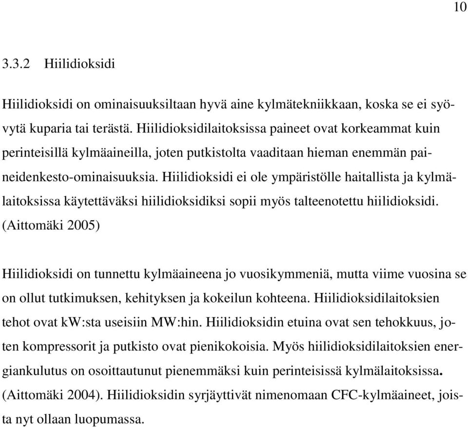 Hiilidioksidi ei ole ympäristölle haitallista ja kylmälaitoksissa käytettäväksi hiilidioksidiksi sopii myös talteenotettu hiilidioksidi.