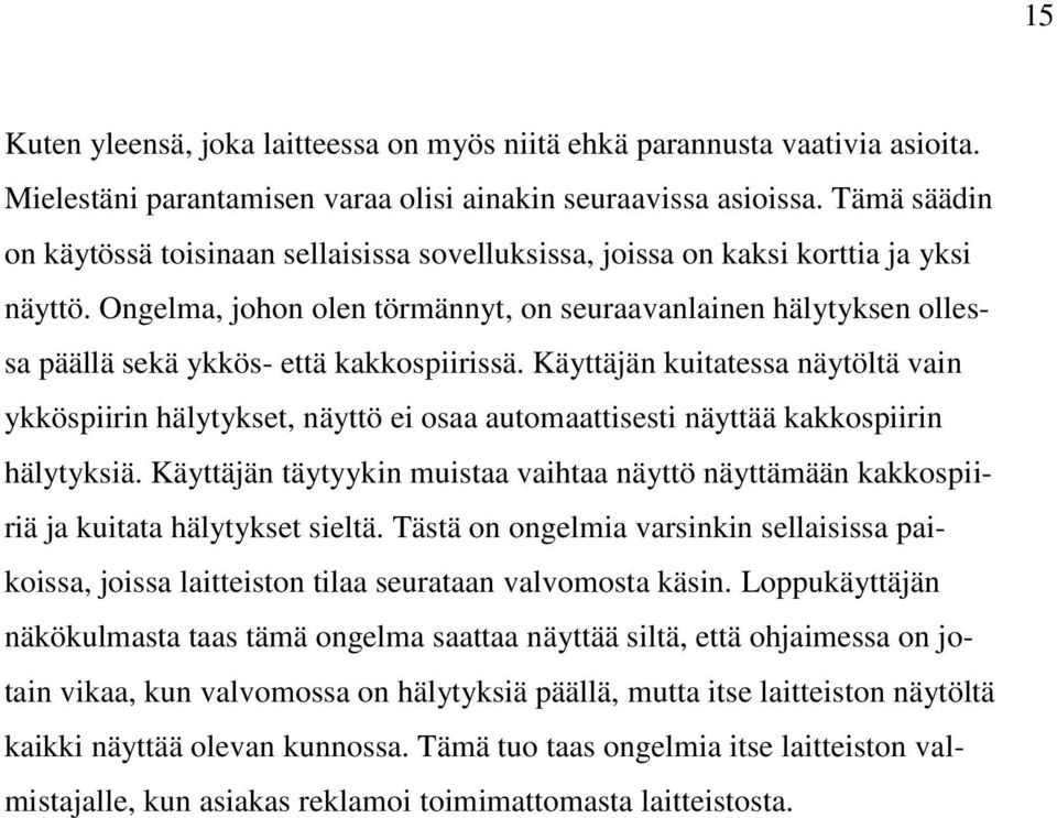 Ongelma, johon olen törmännyt, on seuraavanlainen hälytyksen ollessa päällä sekä ykkös- että kakkospiirissä.