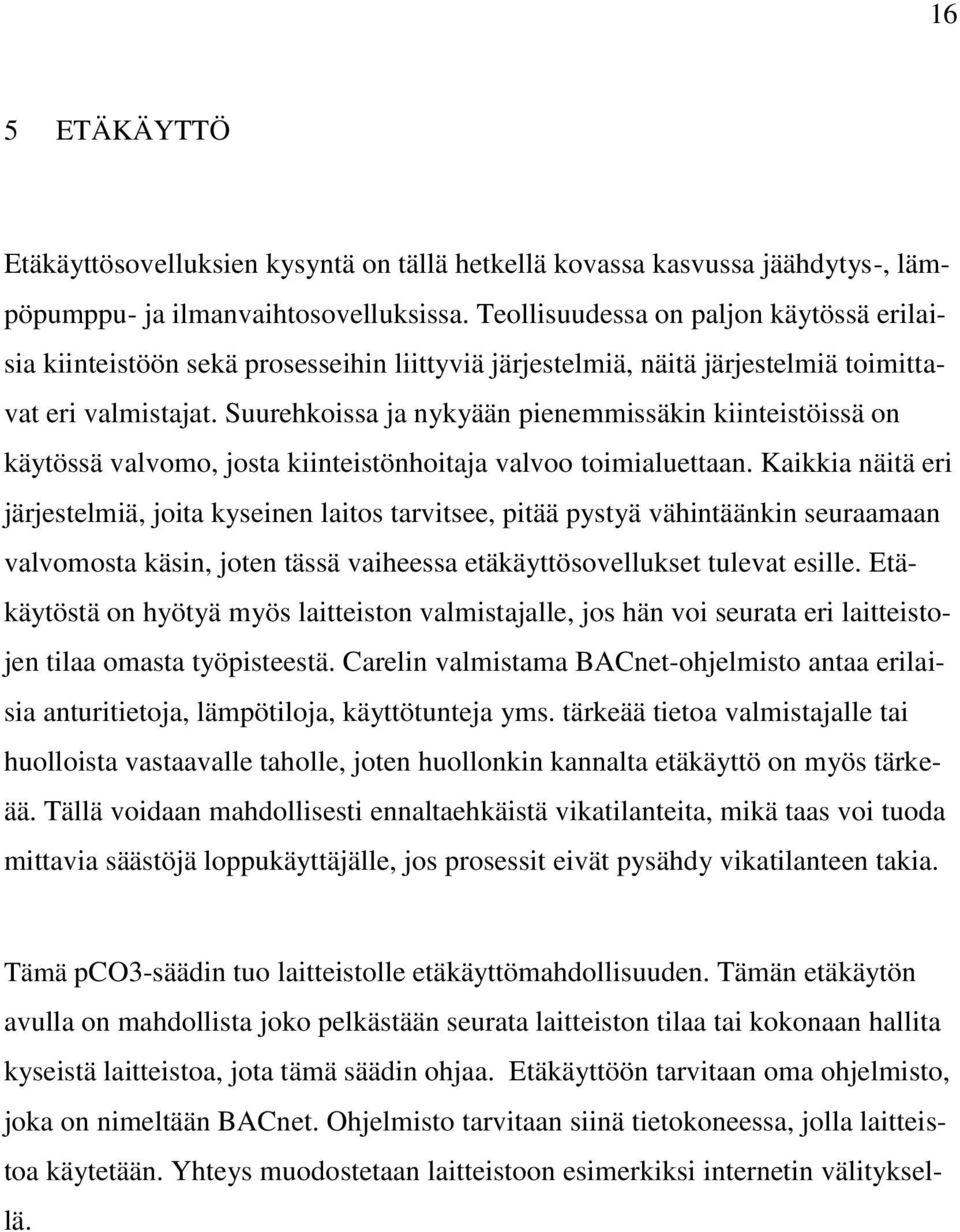 Suurehkoissa ja nykyään pienemmissäkin kiinteistöissä on käytössä valvomo, josta kiinteistönhoitaja valvoo toimialuettaan.