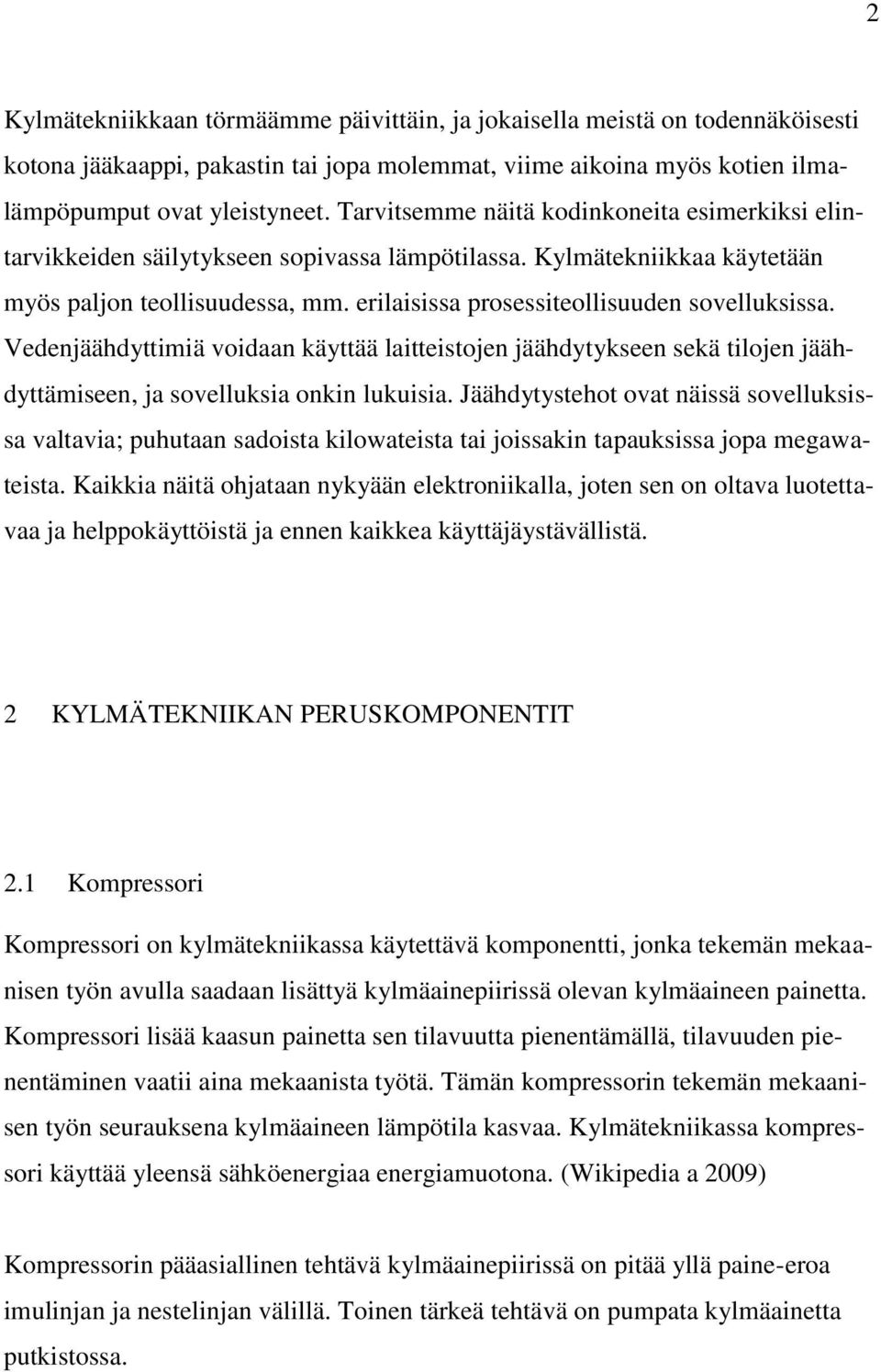 erilaisissa prosessiteollisuuden sovelluksissa. Vedenjäähdyttimiä voidaan käyttää laitteistojen jäähdytykseen sekä tilojen jäähdyttämiseen, ja sovelluksia onkin lukuisia.