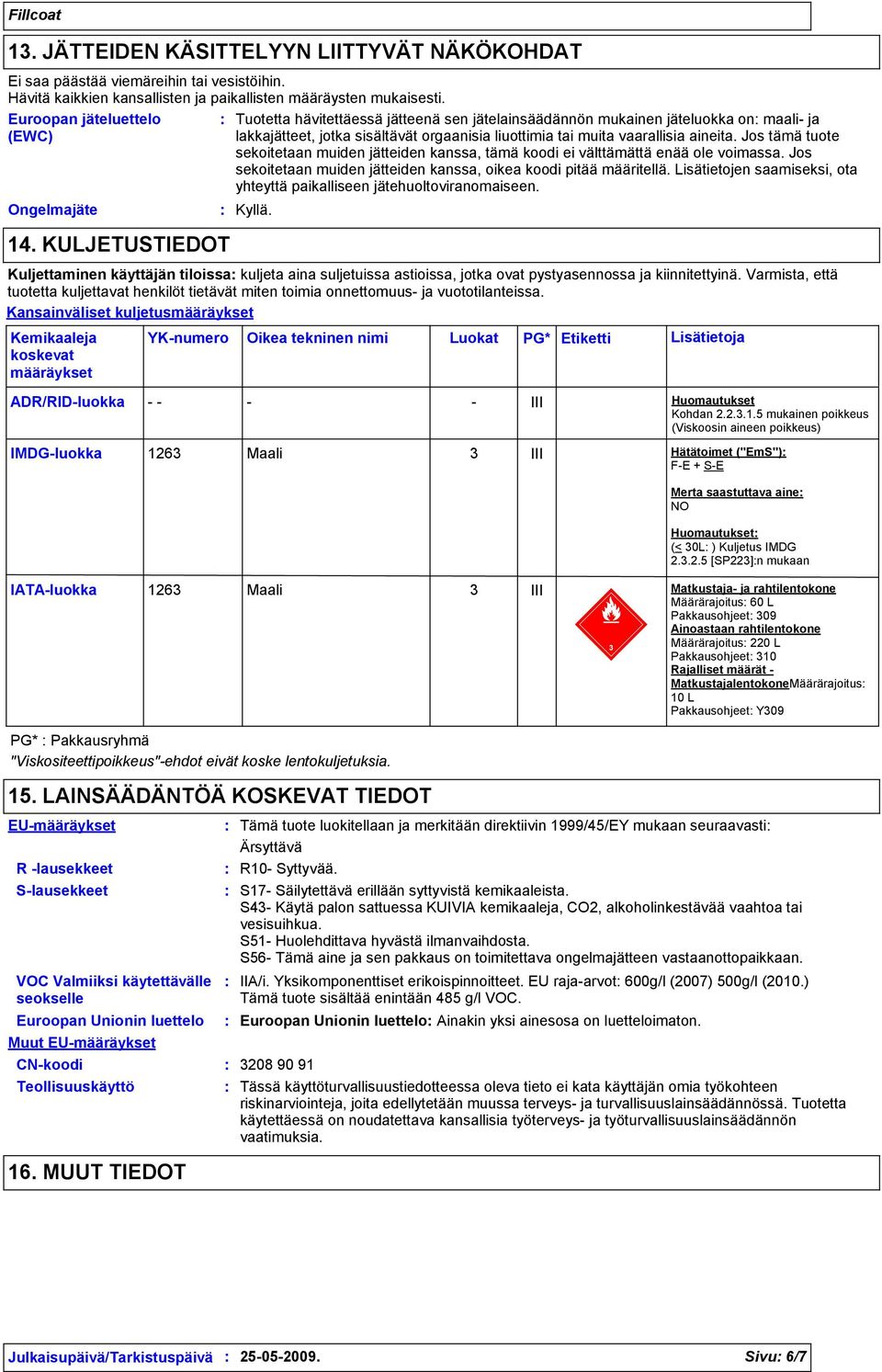 KULJETUSTIEDOT Tuotetta hävitettäessä jätteenä sen jätelainsäädännön mukainen jäteluokka on maali- ja lakkajätteet, jotka sisältävät orgaanisia liuottimia tai muita vaarallisia aineita.