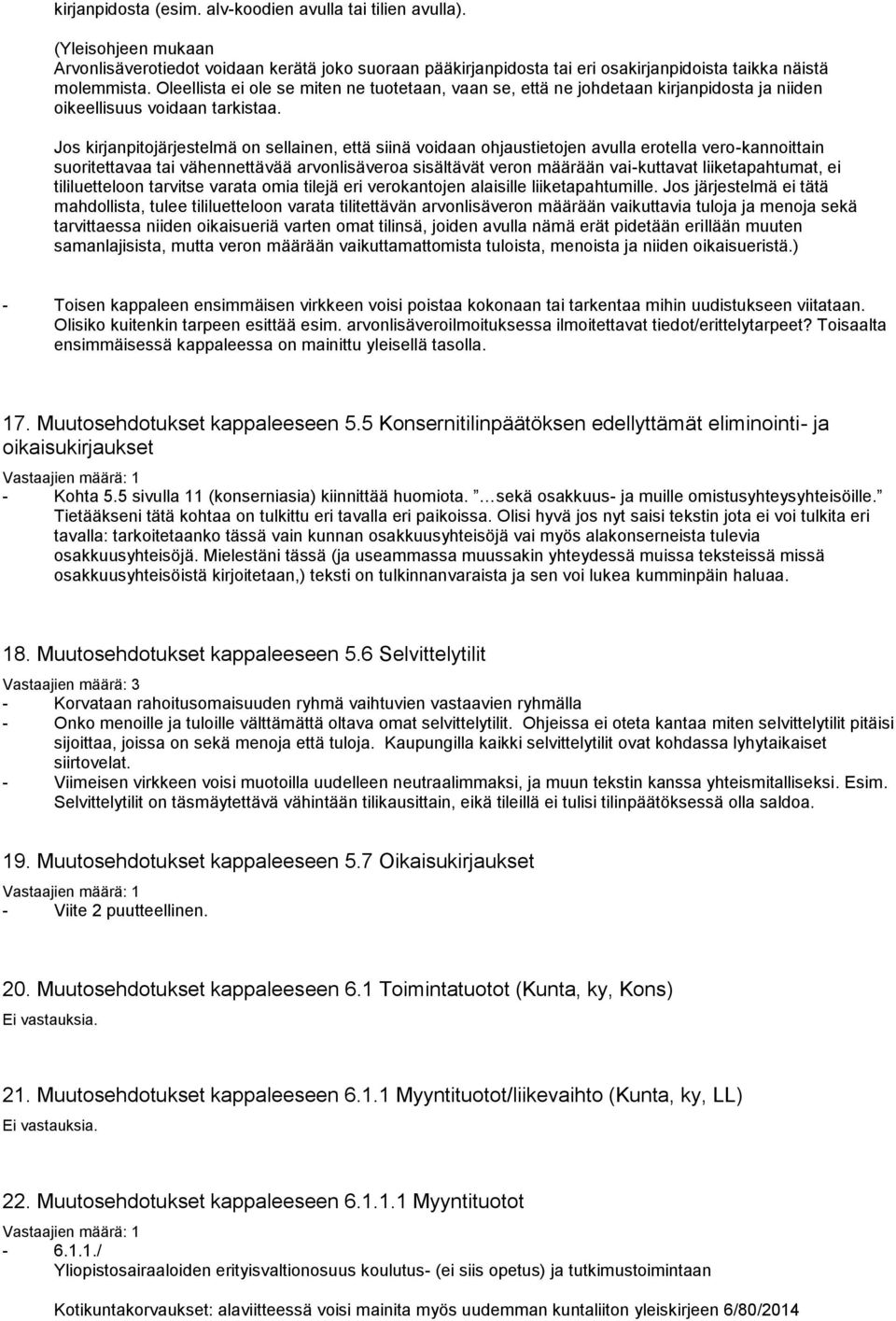 Jos kirjanpitojärjestelmä on sellainen, että siinä voidaan ohjaustietojen avulla erotella vero-kannoittain suoritettavaa tai vähennettävää arvonlisäveroa sisältävät veron määrään vai-kuttavat