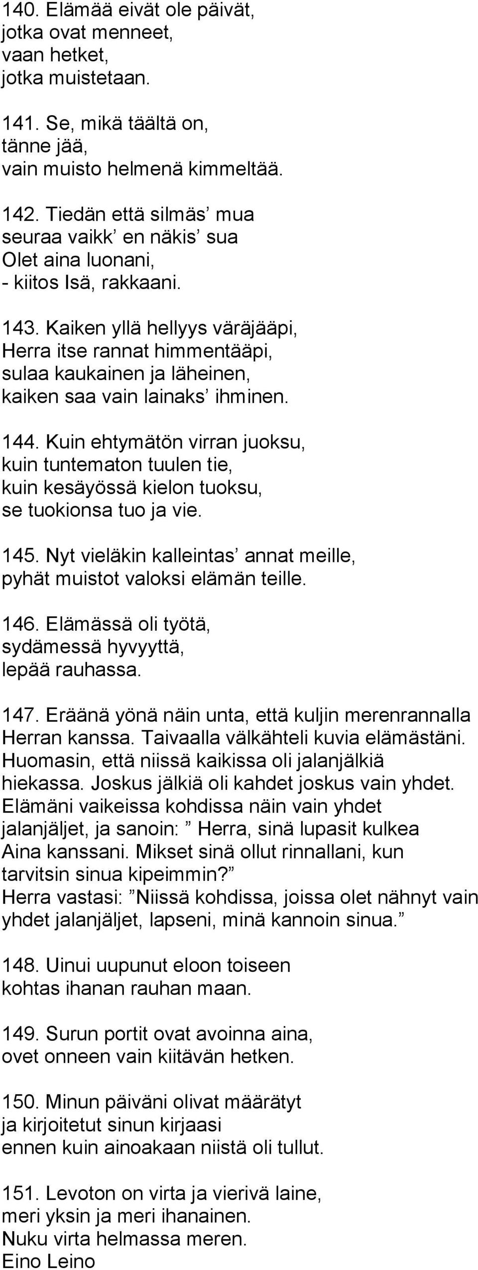 Kaiken yllä hellyys väräjääpi, Herra itse rannat himmentääpi, sulaa kaukainen ja läheinen, kaiken saa vain lainaks ihminen. 144.