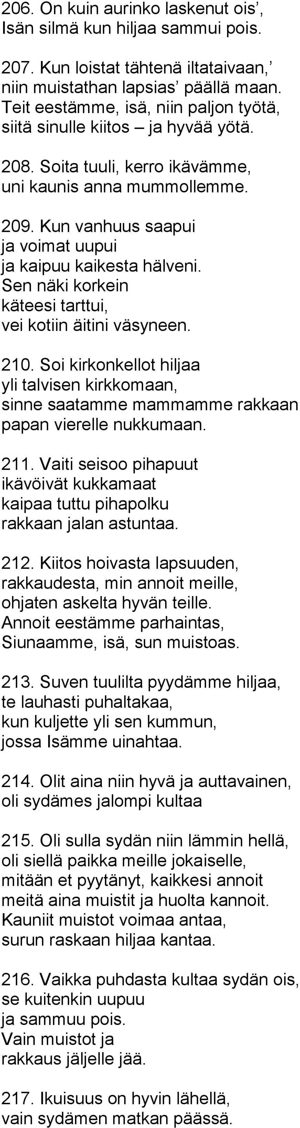 Kun vanhuus saapui ja voimat uupui ja kaipuu kaikesta hälveni. Sen näki korkein käteesi tarttui, vei kotiin äitini väsyneen. 210.