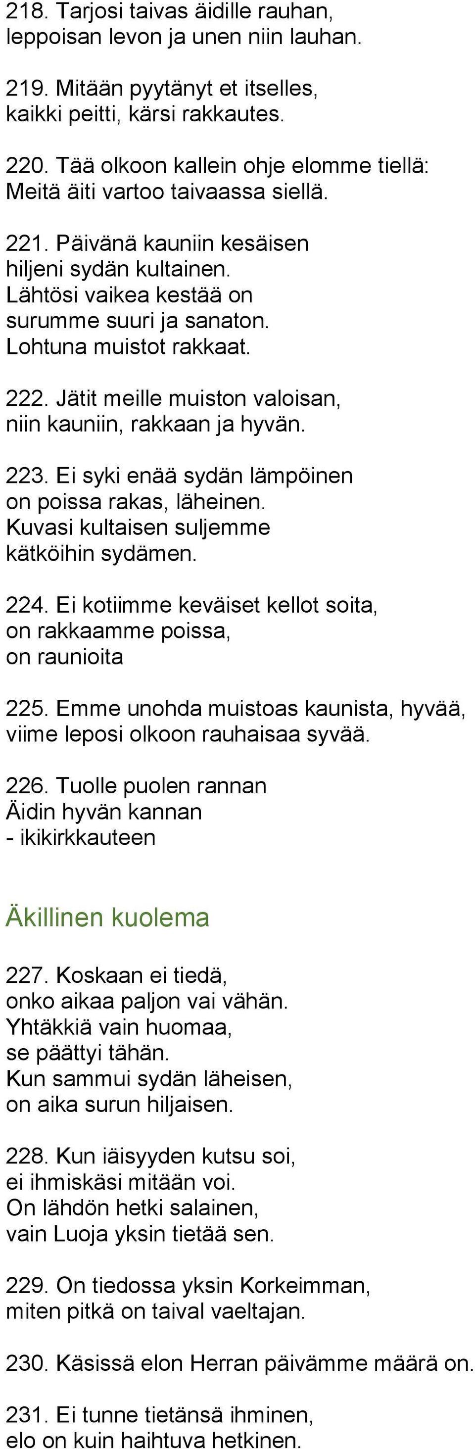 Lohtuna muistot rakkaat. 222. Jätit meille muiston valoisan, niin kauniin, rakkaan ja hyvän. 223. Ei syki enää sydän lämpöinen on poissa rakas, läheinen. Kuvasi kultaisen suljemme kätköihin sydämen.