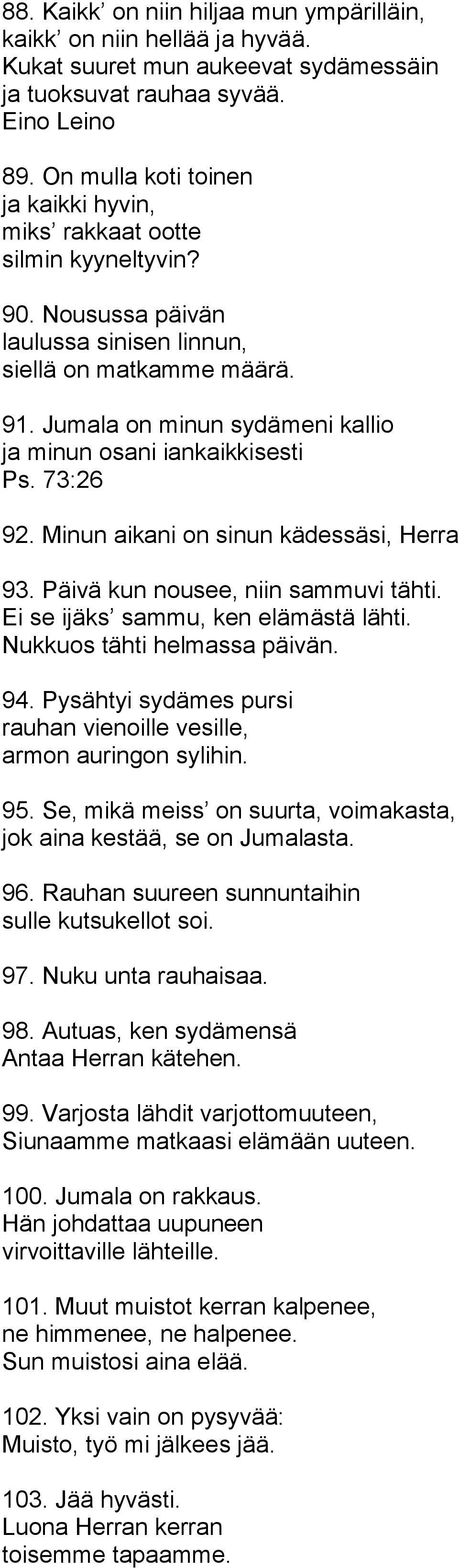 Jumala on minun sydämeni kallio ja minun osani iankaikkisesti Ps. 73:26 92. Minun aikani on sinun kädessäsi, Herra 93. Päivä kun nousee, niin sammuvi tähti. Ei se ijäks sammu, ken elämästä lähti.